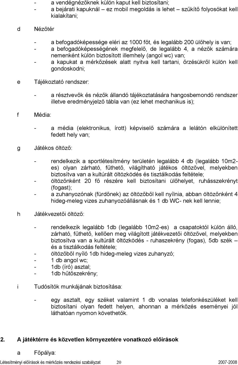 rendszer: - résztvevők és nézők állndó tájékozttásár hngosemondó rendszer illetve eredményjelző tál vn (ez lehet mehnikus is); f Médi: - médi (elektronikus, írott) képviselő számár lelátón