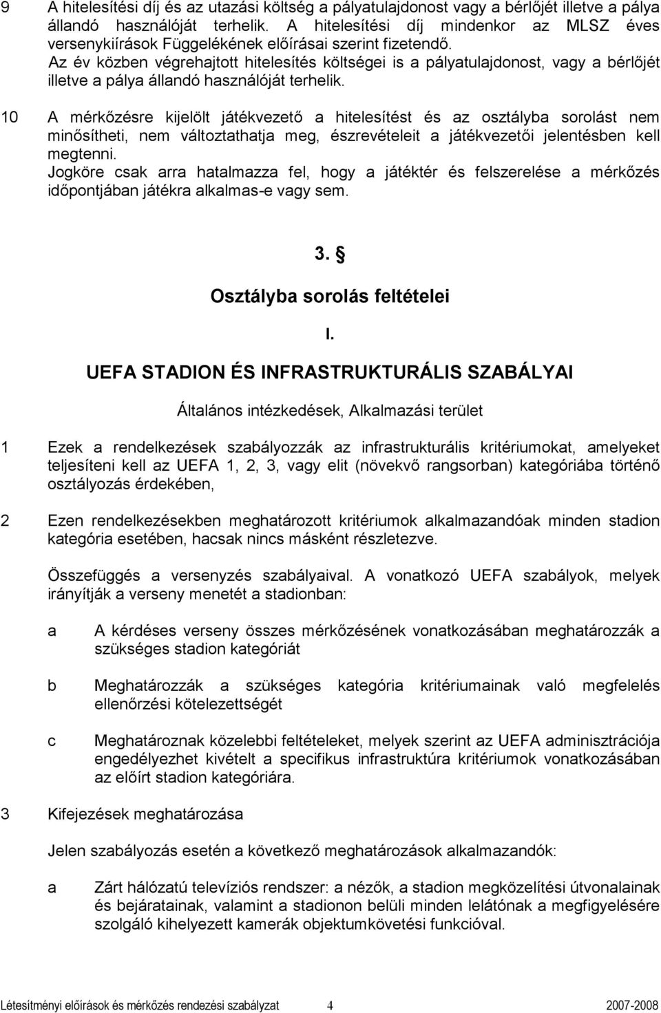 Az év közen végrehjtott hitelesítés költségei is pálytuljdonost, vgy érlőjét illetve pály állndó hsználóját terhelik.