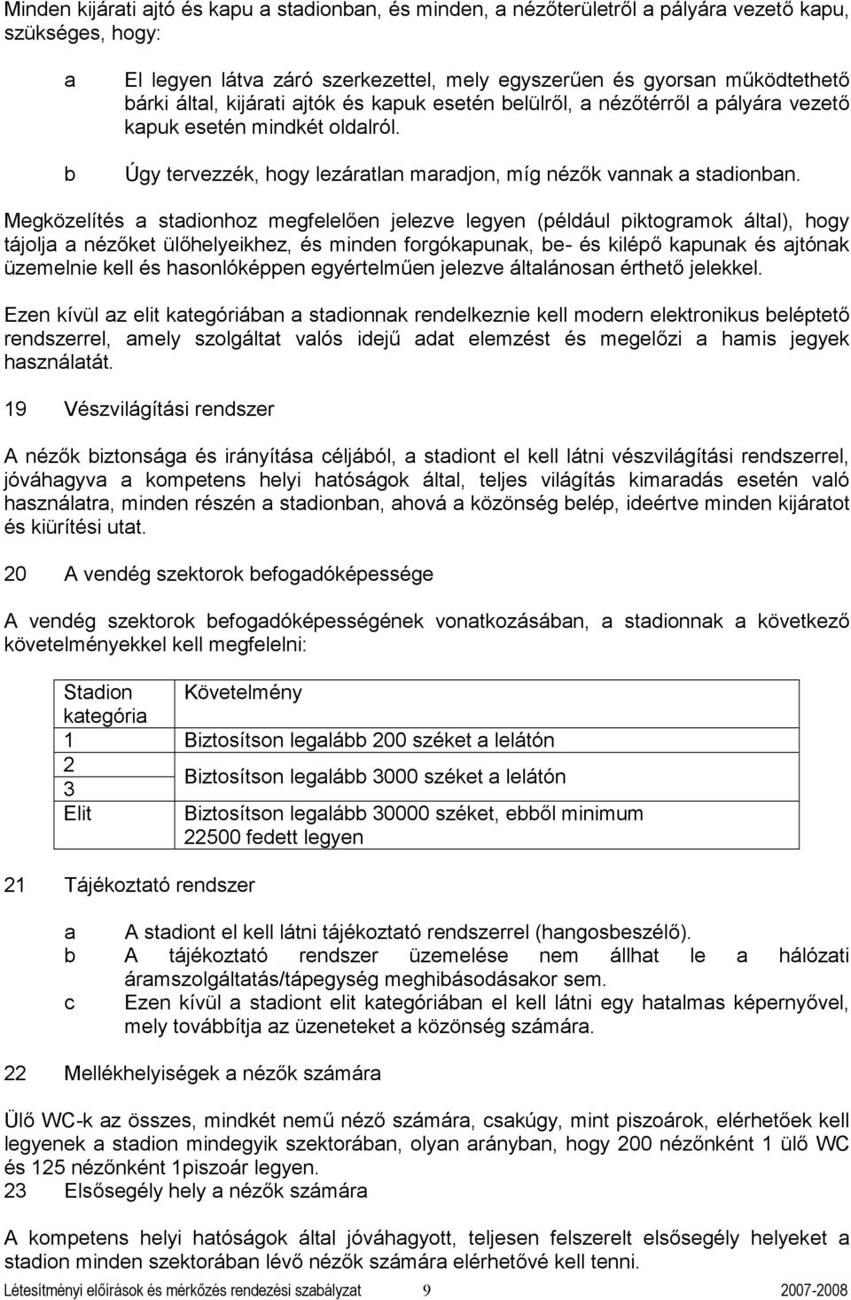 Megközelítés stdionhoz megfelelően jelezve legyen (például piktogrmok áltl), hogy tájolj nézőket ülőhelyeikhez, és minden forgókpunk, e- és kilépő kpunk és jtónk üzemelnie kell és hsonlóképpen