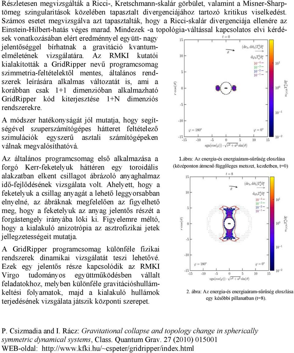 Mindezek -a topológia-váltással kapcsolatos elvi kérdések vonatkozásában elért eredménnyel együtt- nagy jelentőséggel bírhatnak a gravitáció kvantumelméletének vizsgálatára.