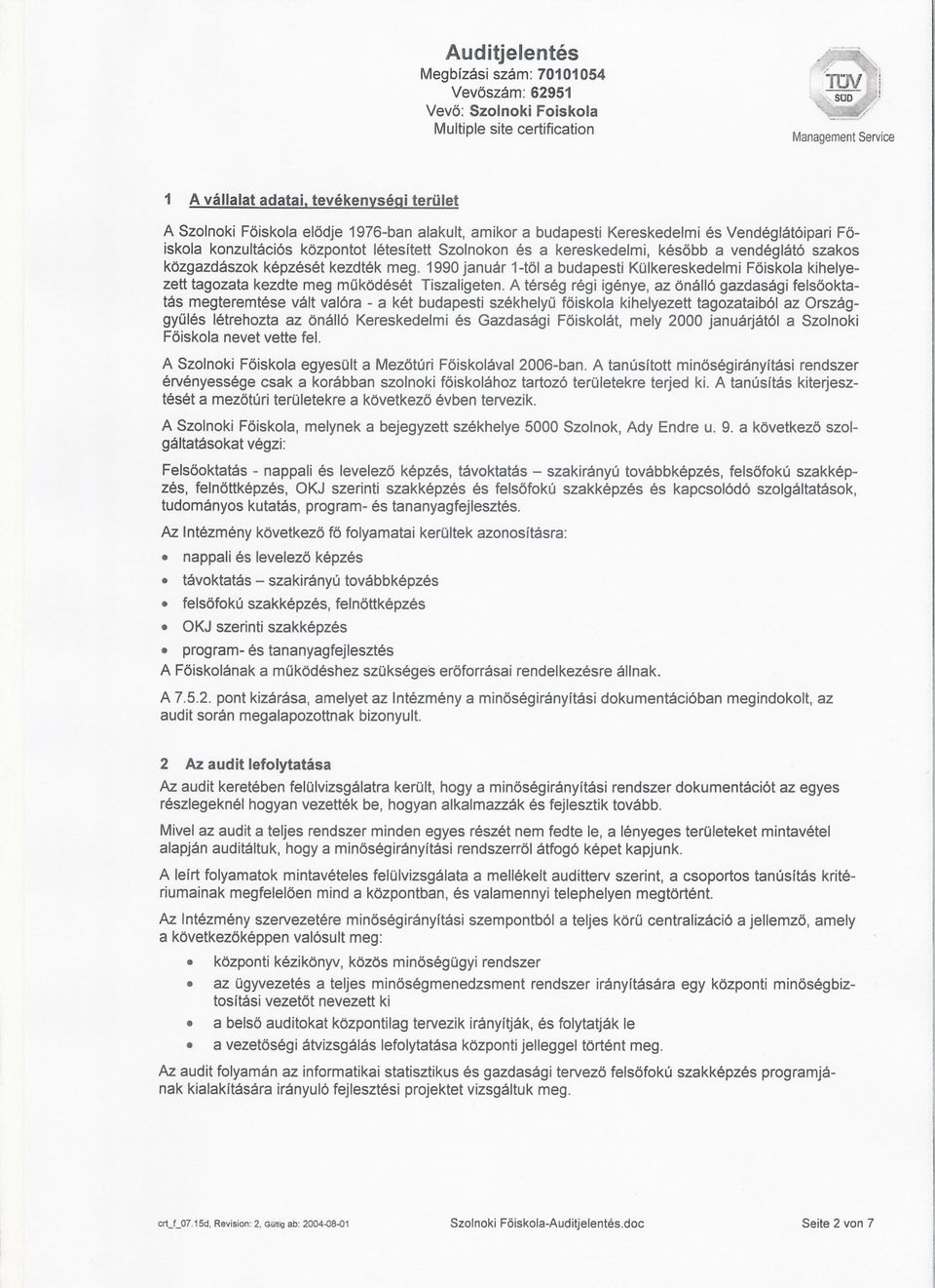 vendéglátó szakos közgazdászok képzését kezdték meg. 1990január 1-tol a budapesti Külkereskedelmi Foiskola kihelyezett tagozata kezdte meg muködését Tiszaiigeten.