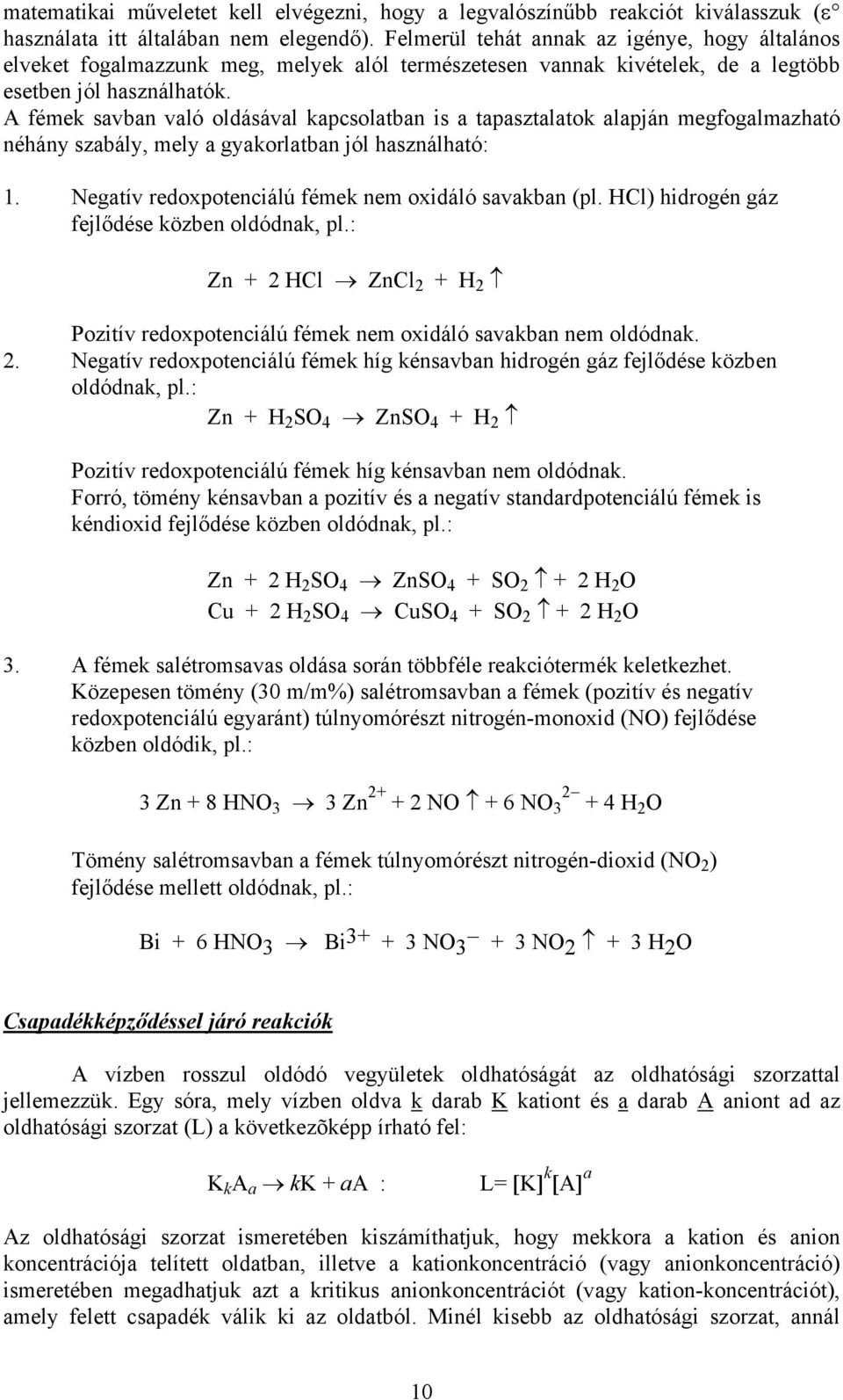 A fémek savban való oldásával kapcsolatban is a tapasztalatok alapján megfogalmazható néhány szabály, mely a gyakorlatban jól használható: 1. Negatív redoxpotenciálú fémek nem oxidáló savakban (pl.