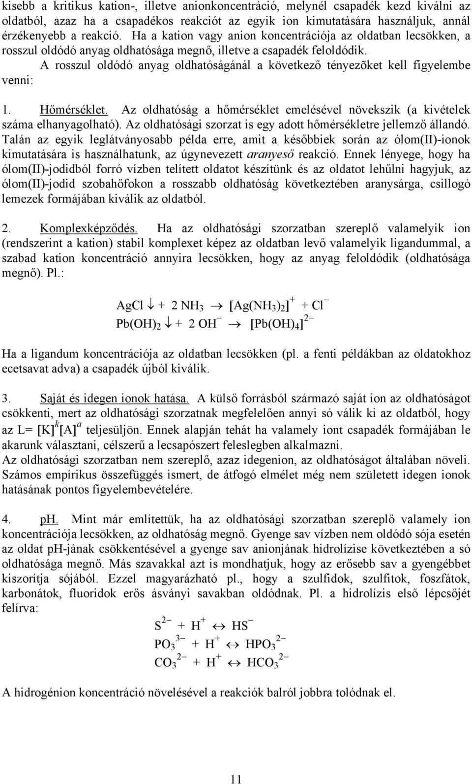 A rosszul oldódó anyag oldhatóságánál a következő tényezõket kell figyelembe venni: 1. Hőmérséklet. Az oldhatóság a hőmérséklet emelésével növekszik (a kivételek száma elhanyagolható).