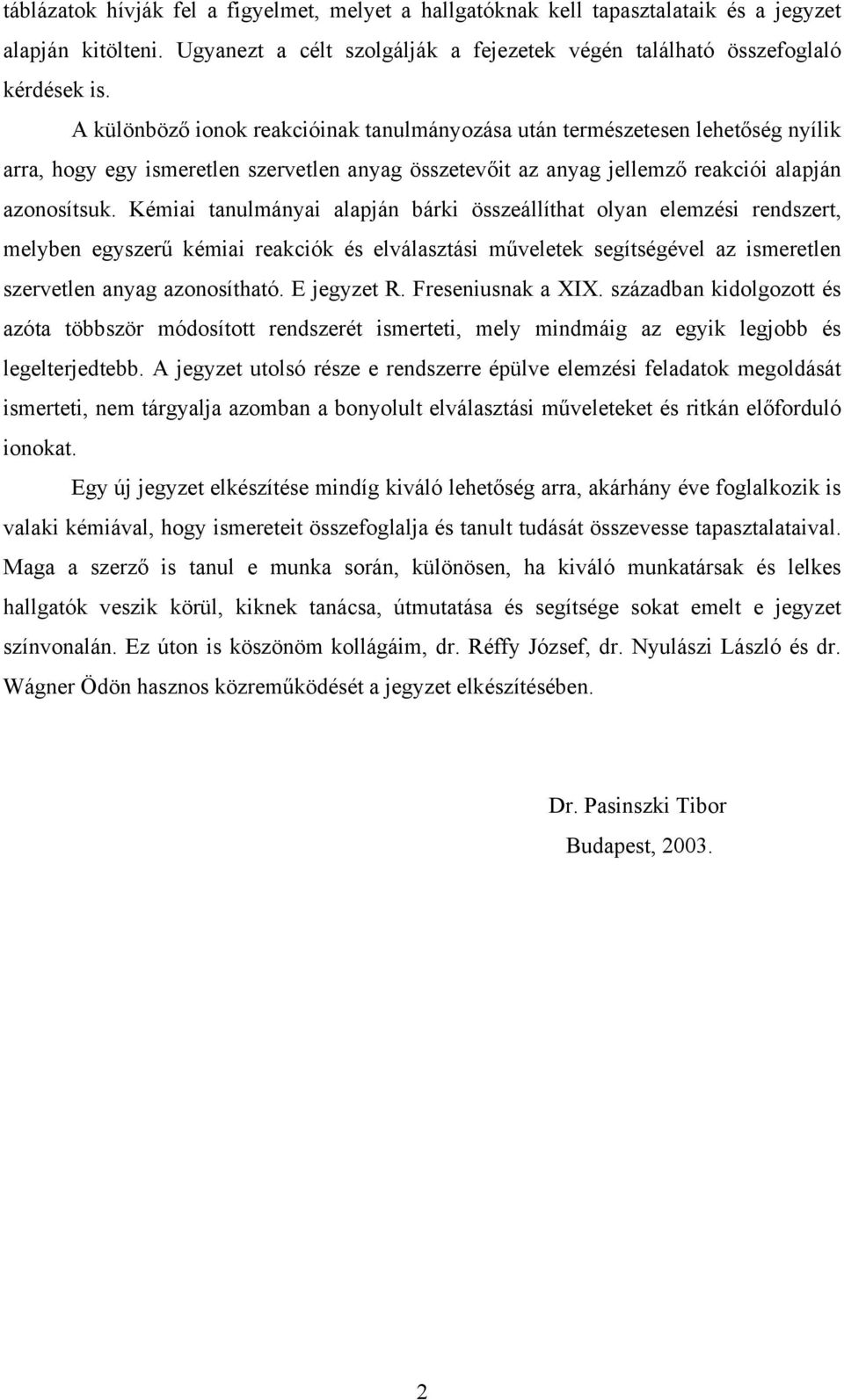 Kémiai tanulmányai alapján bárki összeállíthat olyan elemzési rendszert, melyben egyszerű kémiai reakciók és elválasztási műveletek segítségével az ismeretlen szervetlen anyag azonosítható.