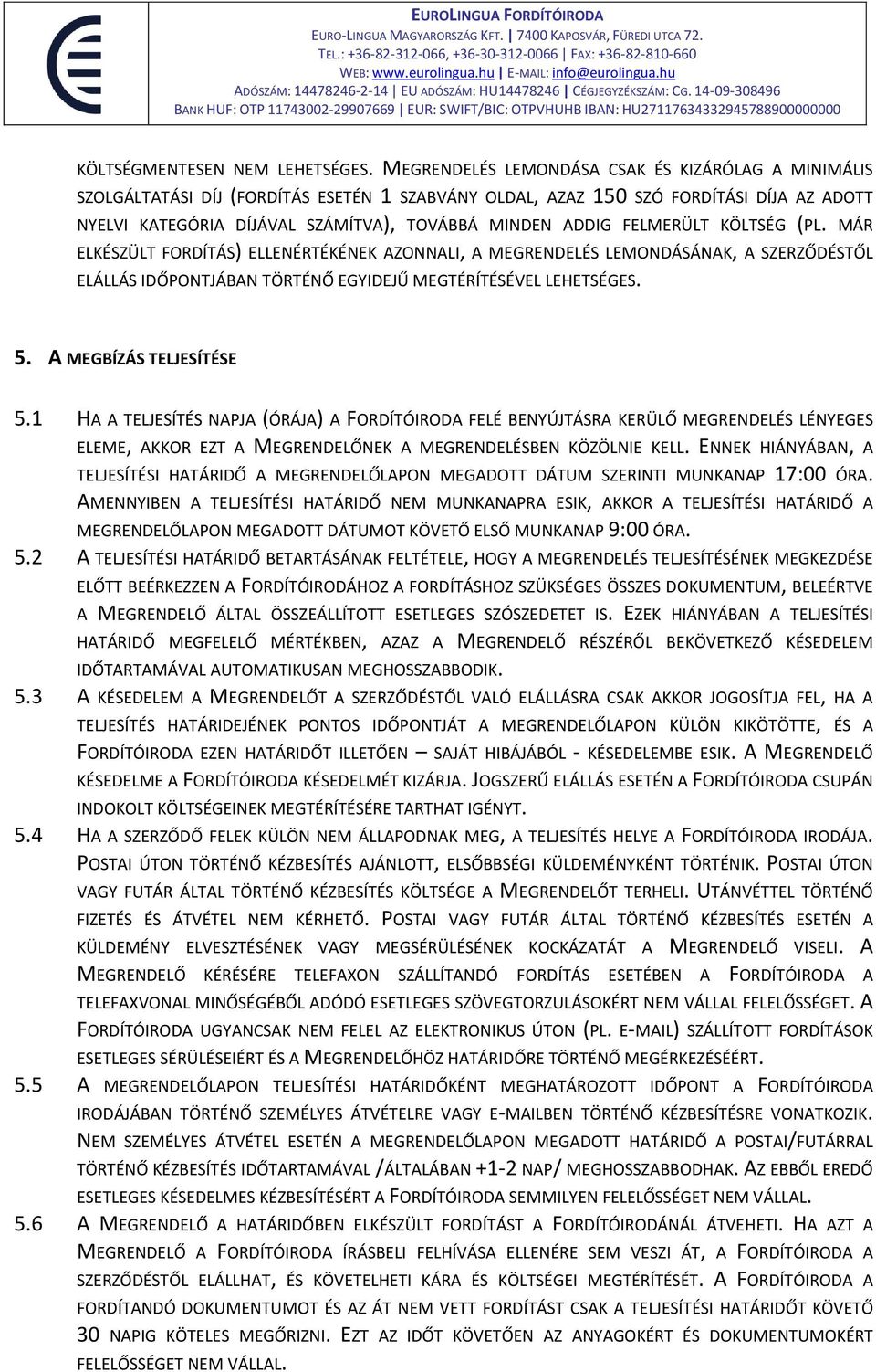 FELMERÜLT KÖLTSÉG (PL. MÁR ELKÉSZÜLT FORDÍTÁS) ELLENÉRTÉKÉNEK AZONNALI, A MEGRENDELÉS LEMONDÁSÁNAK, A SZERZŐDÉSTŐL ELÁLLÁS IDŐPONTJÁBAN TÖRTÉNŐ EGYIDEJŰ MEGTÉRÍTÉSÉVEL LEHETSÉGES. 5.