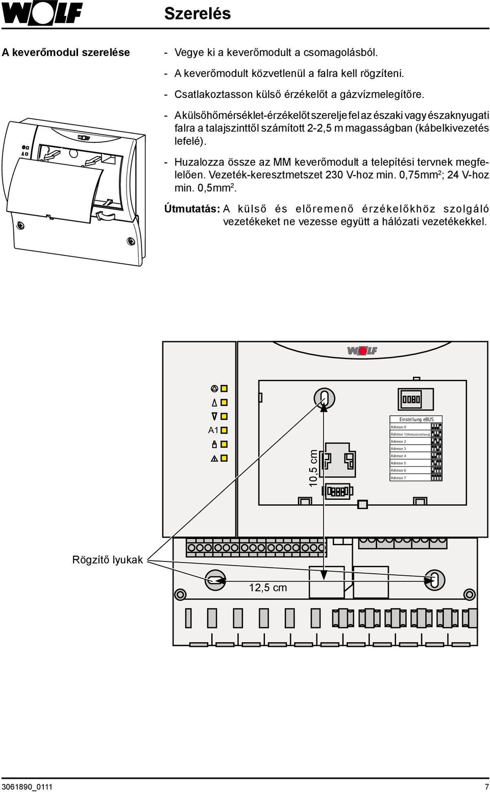 - Huzalozza össze az keverőmodult a telepítési tervnek megfelelően. Vezeték-keresztmetszet 230 V-hoz min. 0,75mm 2 ; 24 V-hoz min. 0,5mm 2.