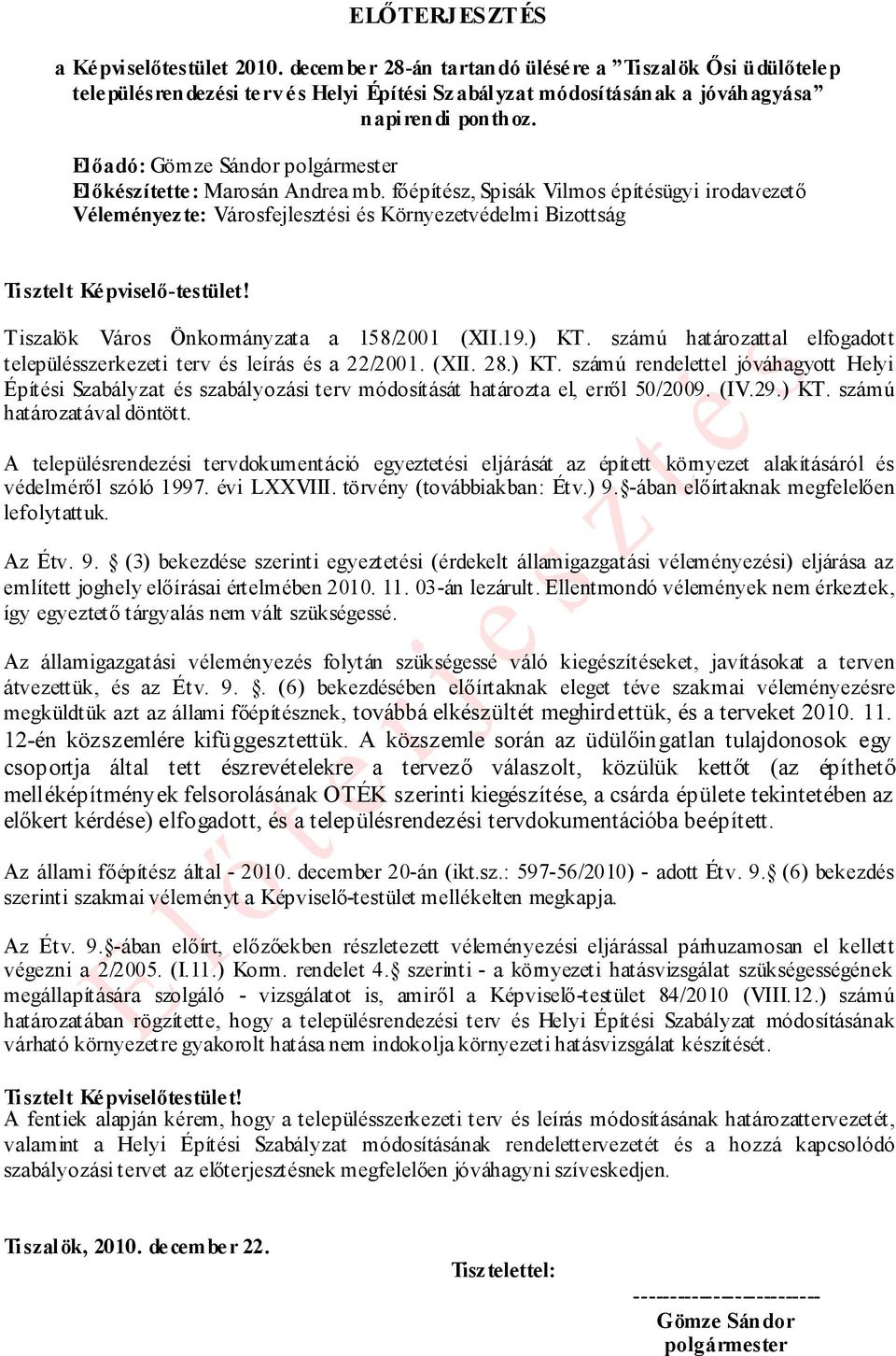 főépítész, Spisák Vilmos építésügyi irodavezető Véleményezte: Városfejlesztési és Környezetvédelmi Bizottság Ti s ztel t Ké pviselő-testület! Tiszalök Város Önkormányzata a 158/2001 (XII.19.) KT.