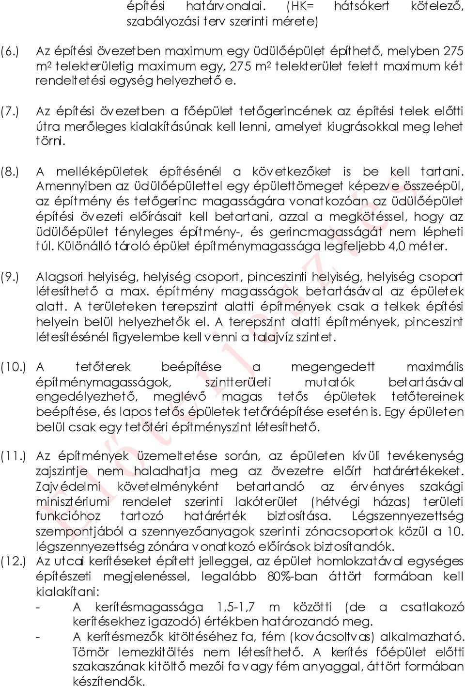 ) Az építési öv ezetben a főépület tetőgerincének az építési telek előtti útra merőleges kialakításúnak kell lenni, amelyet kiugrásokkal meg lehet törni. (8.