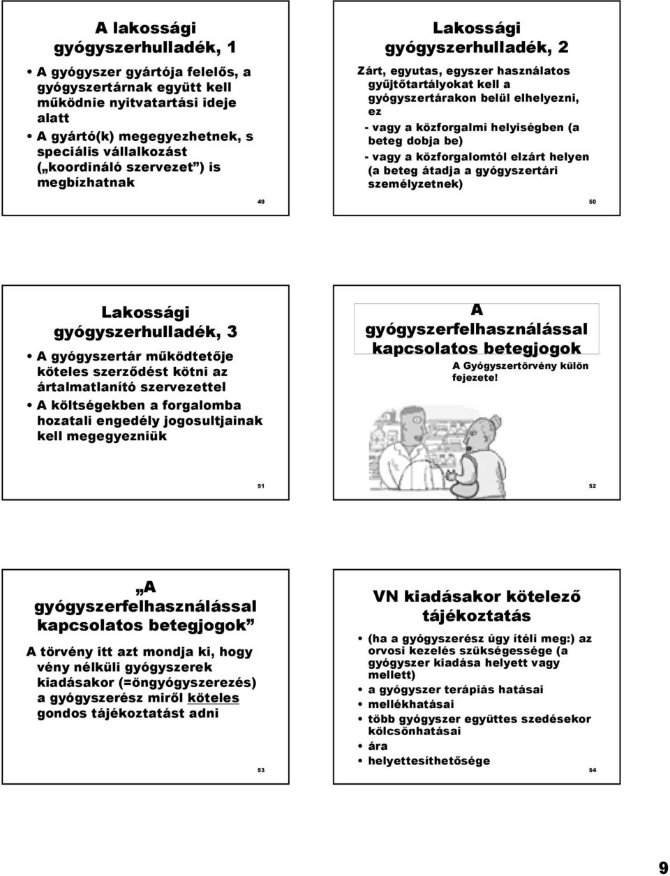 dobja be) - vagy a közforgalomtól elzárt helyen (a beteg átadja a gyógyszertári személyzetnek) 49 50 Lakossági gyógyszerhulladék, 3 A gyógyszertár m9ködtetje köteles szerzdést kötni az ártalmatlanító