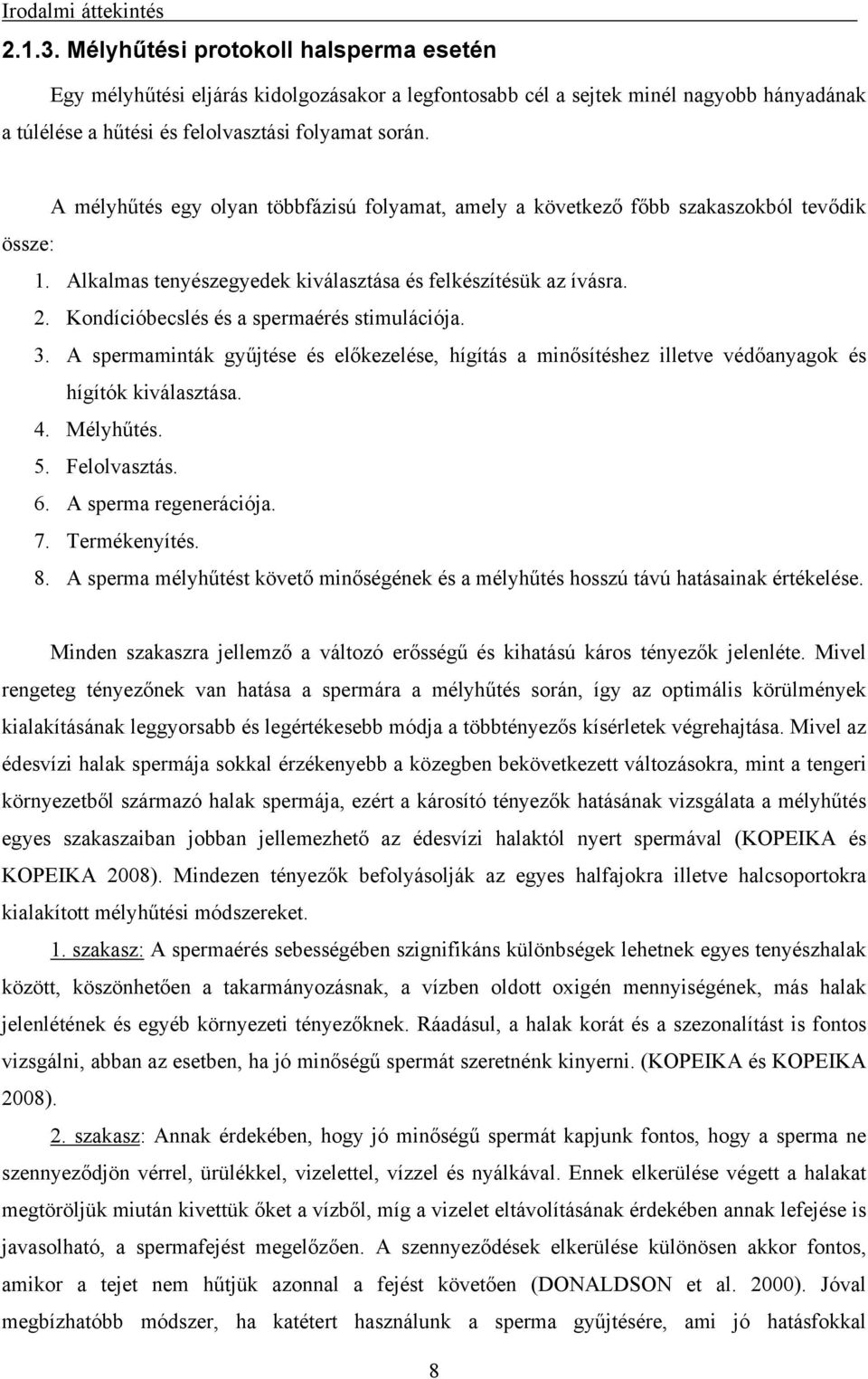 A mélyhűtés egy olyan többfázisú folyamat, amely a következő főbb szakaszokból tevődik össze: 1. Alkalmas tenyészegyedek kiválasztása és felkészítésük az ívásra. 2.