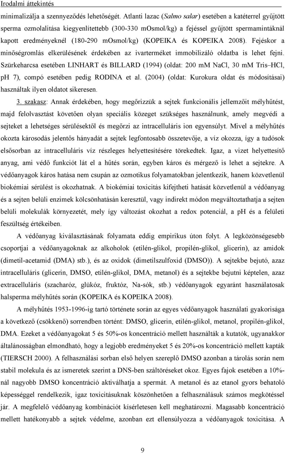 (KOPEIKA és KOPEIKA 2008). Fejéskor a minőségromlás elkerülésének érdekében az ivarterméket immobilizáló oldatba is lehet fejni.