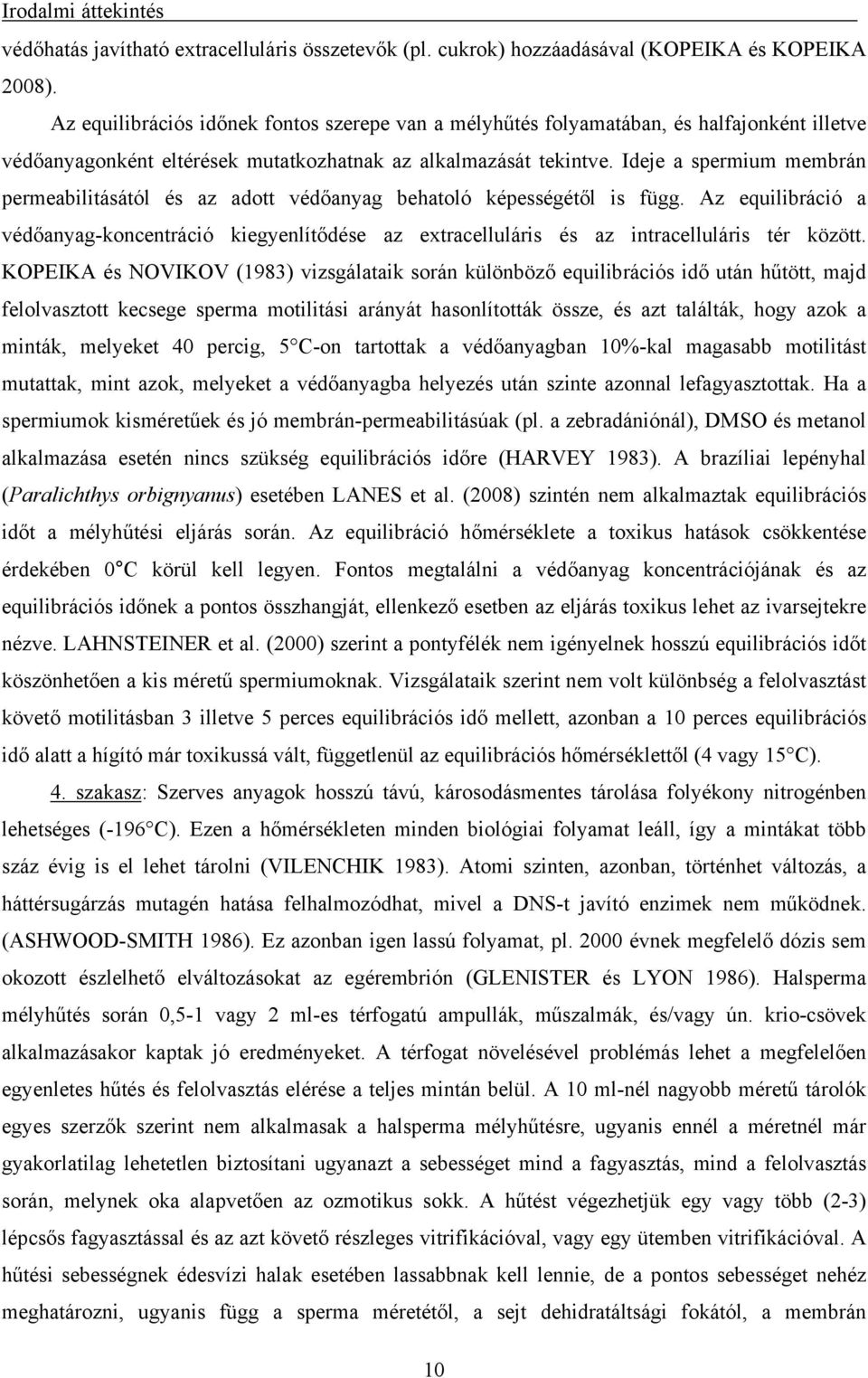 Ideje a spermium membrán permeabilitásától és az adott védőanyag behatoló képességétől is függ.