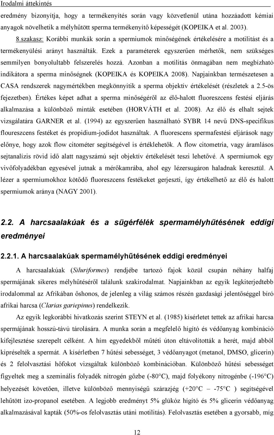 Ezek a paraméterek egyszerűen mérhetők, nem szükséges semmilyen bonyolultabb felszerelés hozzá. Azonban a motilitás önmagában nem megbízható indikátora a sperma minőségnek (KOPEIKA és KOPEIKA 2008).