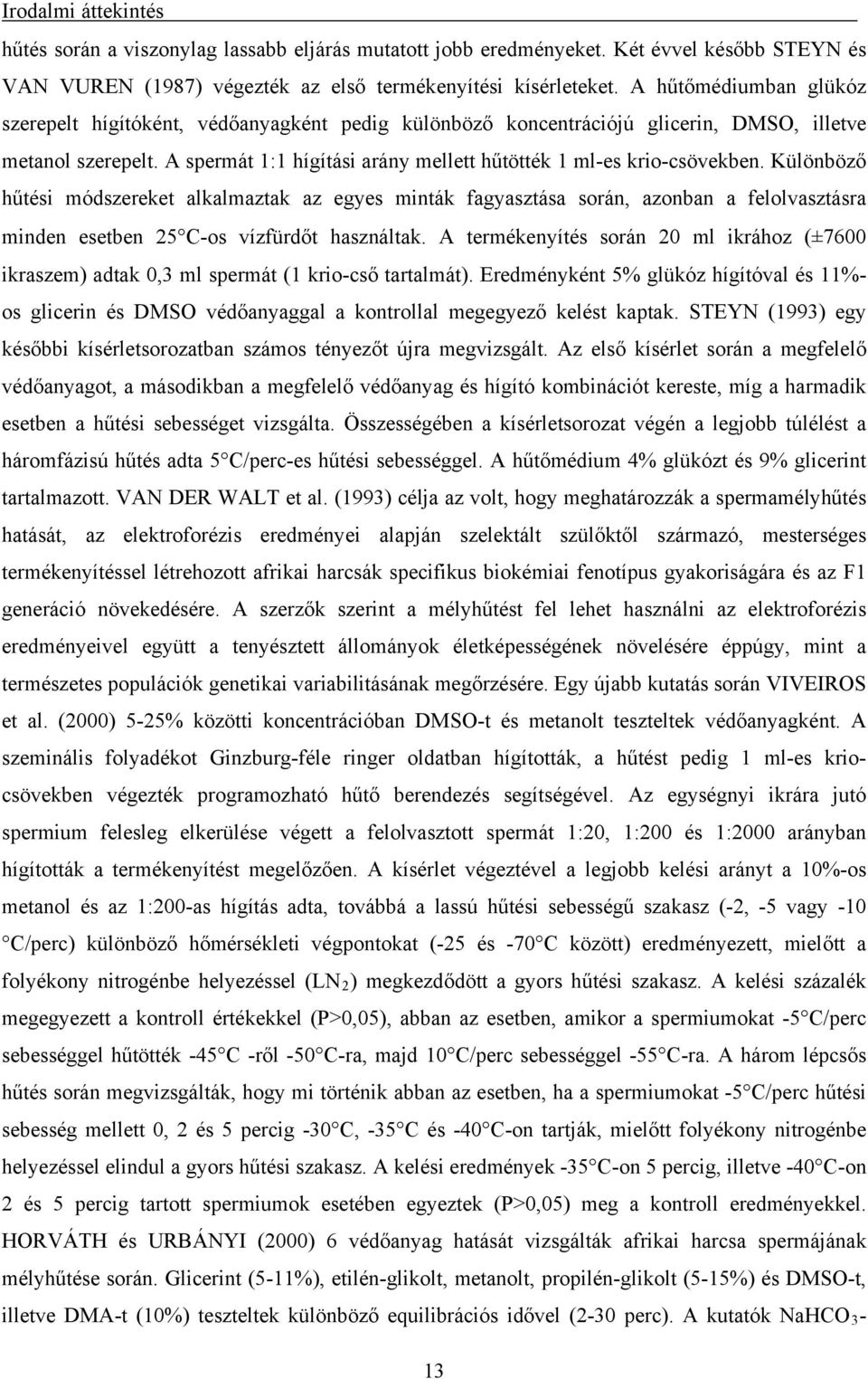 A spermát 1:1 hígítási arány mellett hűtötték 1 ml-es krio-csövekben.