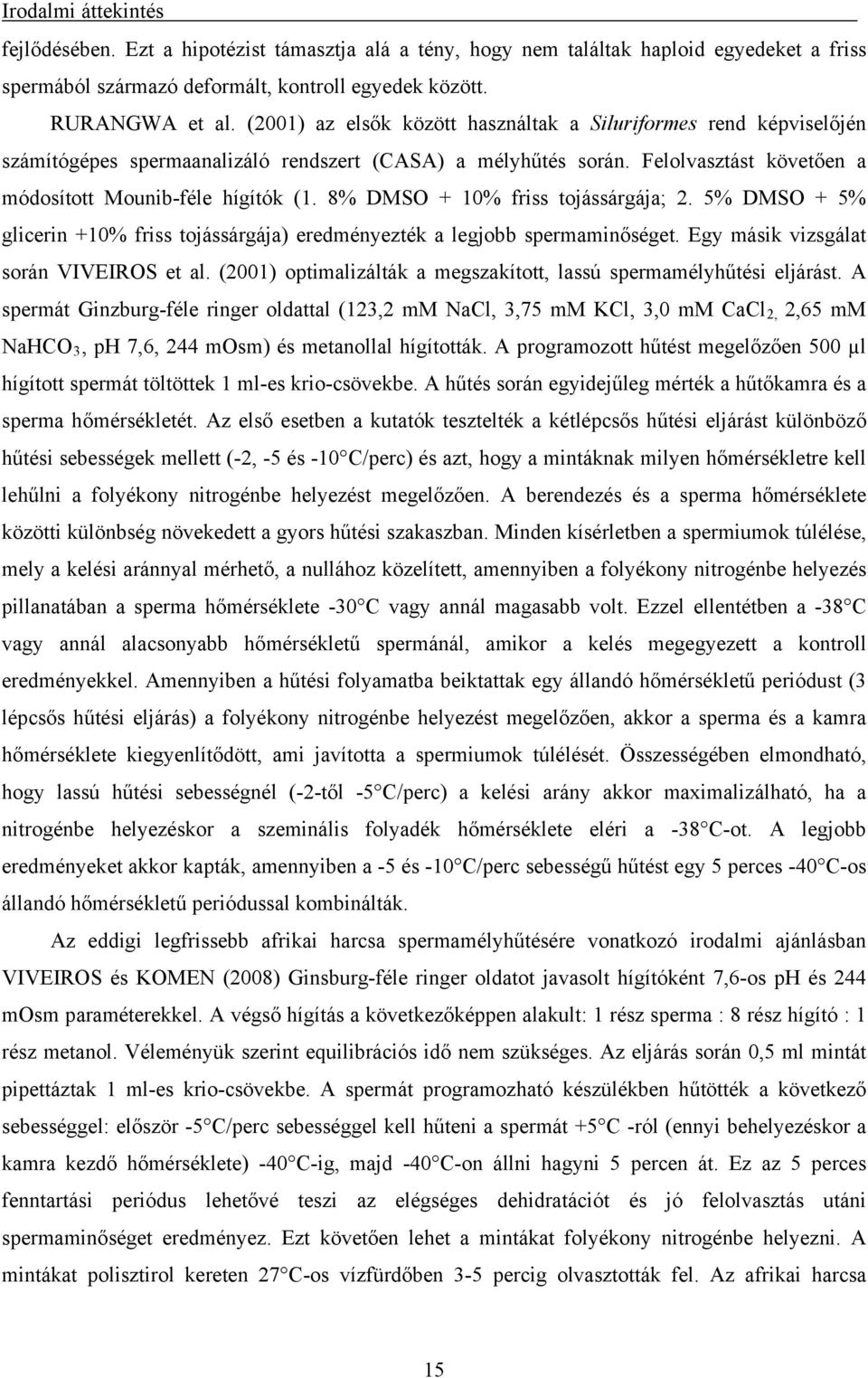 8% DMSO + 10% friss tojássárgája; 2. 5% DMSO + 5% glicerin +10% friss tojássárgája) eredményezték a legjobb spermaminőséget. Egy másik vizsgálat során VIVEIROS et al.