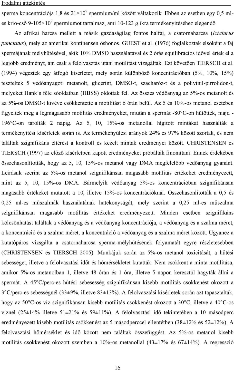 Az afrikai harcsa mellett a másik gazdaságilag fontos halfaj, a csatornaharcsa (Ictalurus punctatus), mely az amerikai kontinensen őshonos. GUEST et al.