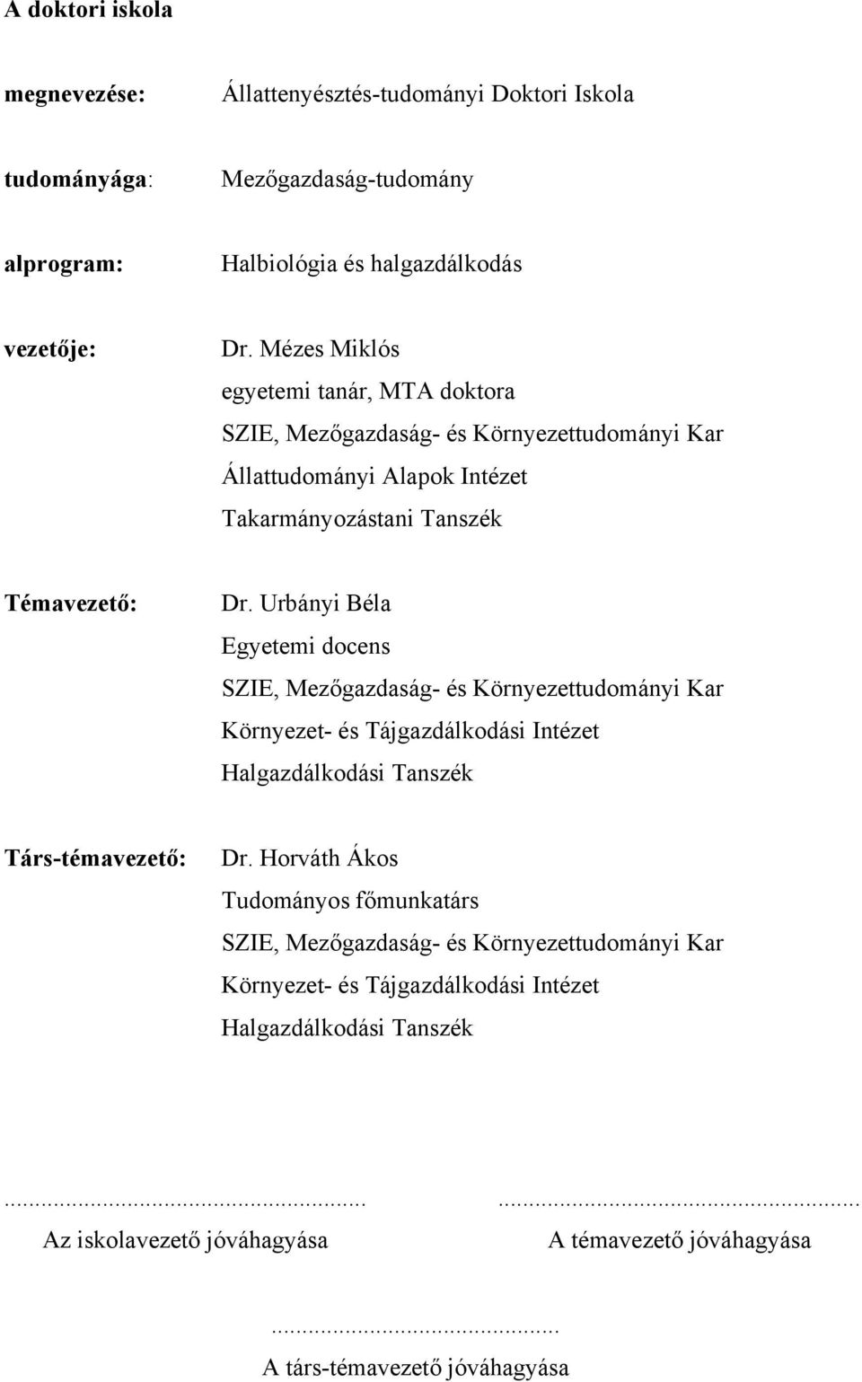 Urbányi Béla Egyetemi docens SZIE, Mezőgazdaság- és Környezettudományi Kar Környezet- és Tájgazdálkodási Intézet Halgazdálkodási Tanszék Társ-témavezető: Dr.