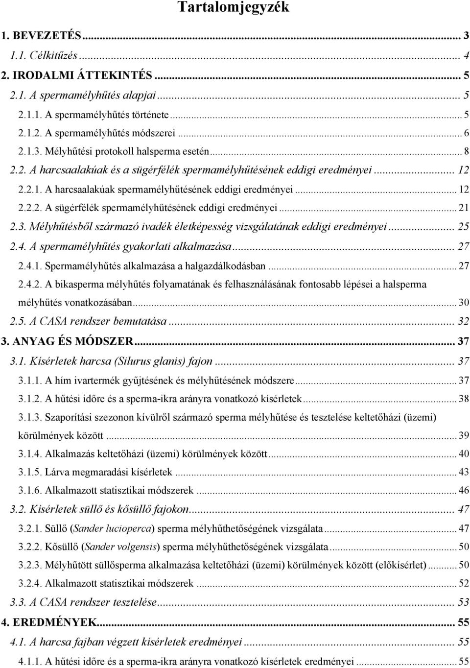 .. 21 2.3. Mélyhűtésből származó ivadék életképesség vizsgálatának eddigi eredményei... 25 2.4. A spermamélyhűtés gyakorlati alkalmazása... 27 2.4.1. Spermamélyhűtés alkalmazása a halgazdálkodásban.