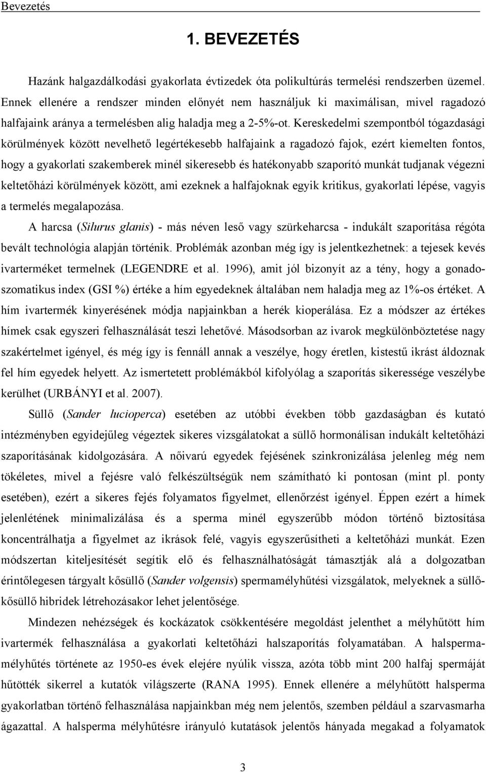 Kereskedelmi szempontból tógazdasági körülmények között nevelhető legértékesebb halfajaink a ragadozó fajok, ezért kiemelten fontos, hogy a gyakorlati szakemberek minél sikeresebb és hatékonyabb