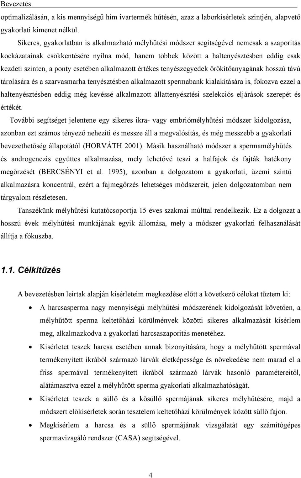 ponty esetében alkalmazott értékes tenyészegyedek örökítőanyagának hosszú távú tárolására és a szarvasmarha tenyésztésben alkalmazott spermabank kialakítására is, fokozva ezzel a haltenyésztésben