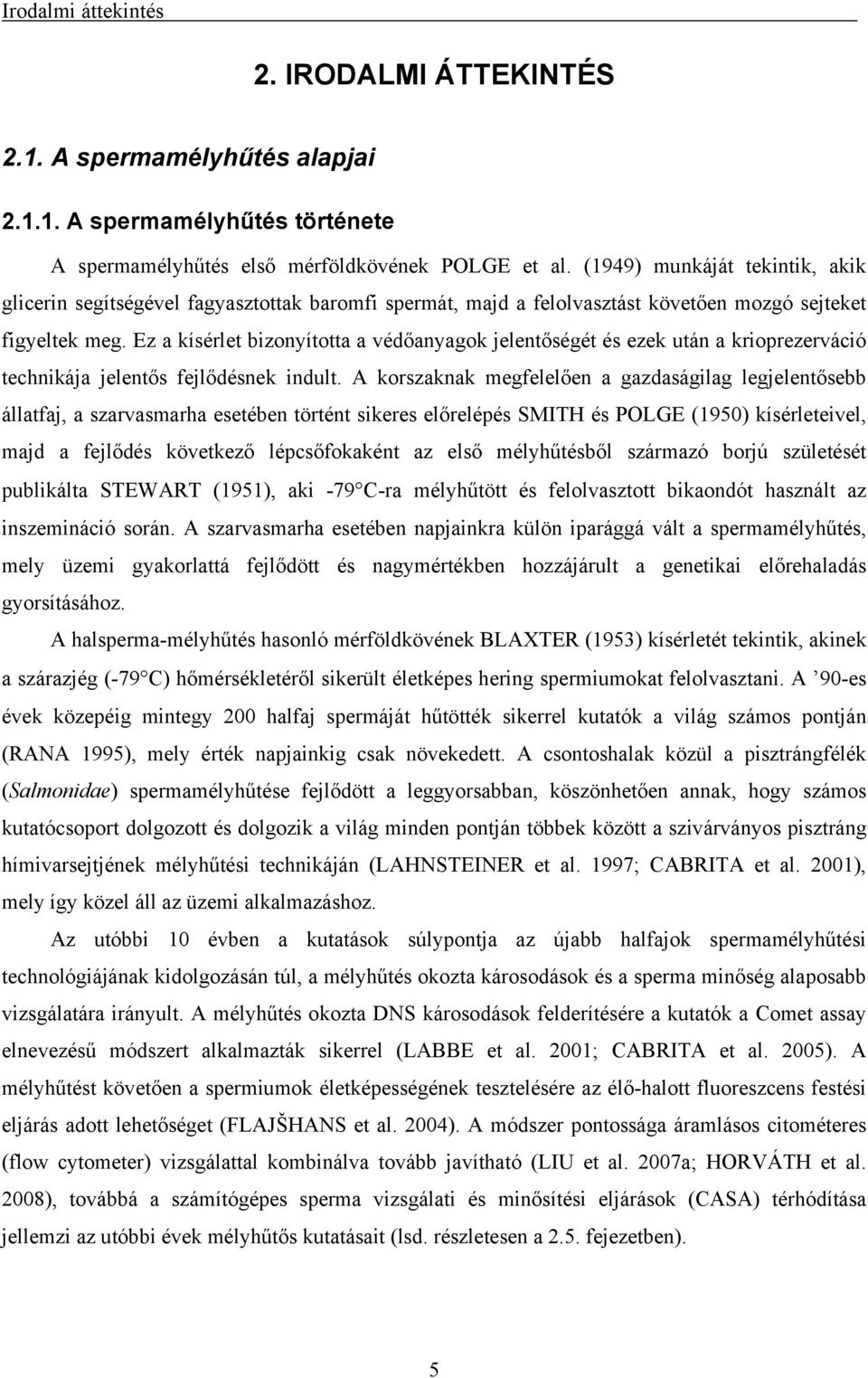 Ez a kísérlet bizonyította a védőanyagok jelentőségét és ezek után a krioprezerváció technikája jelentős fejlődésnek indult.