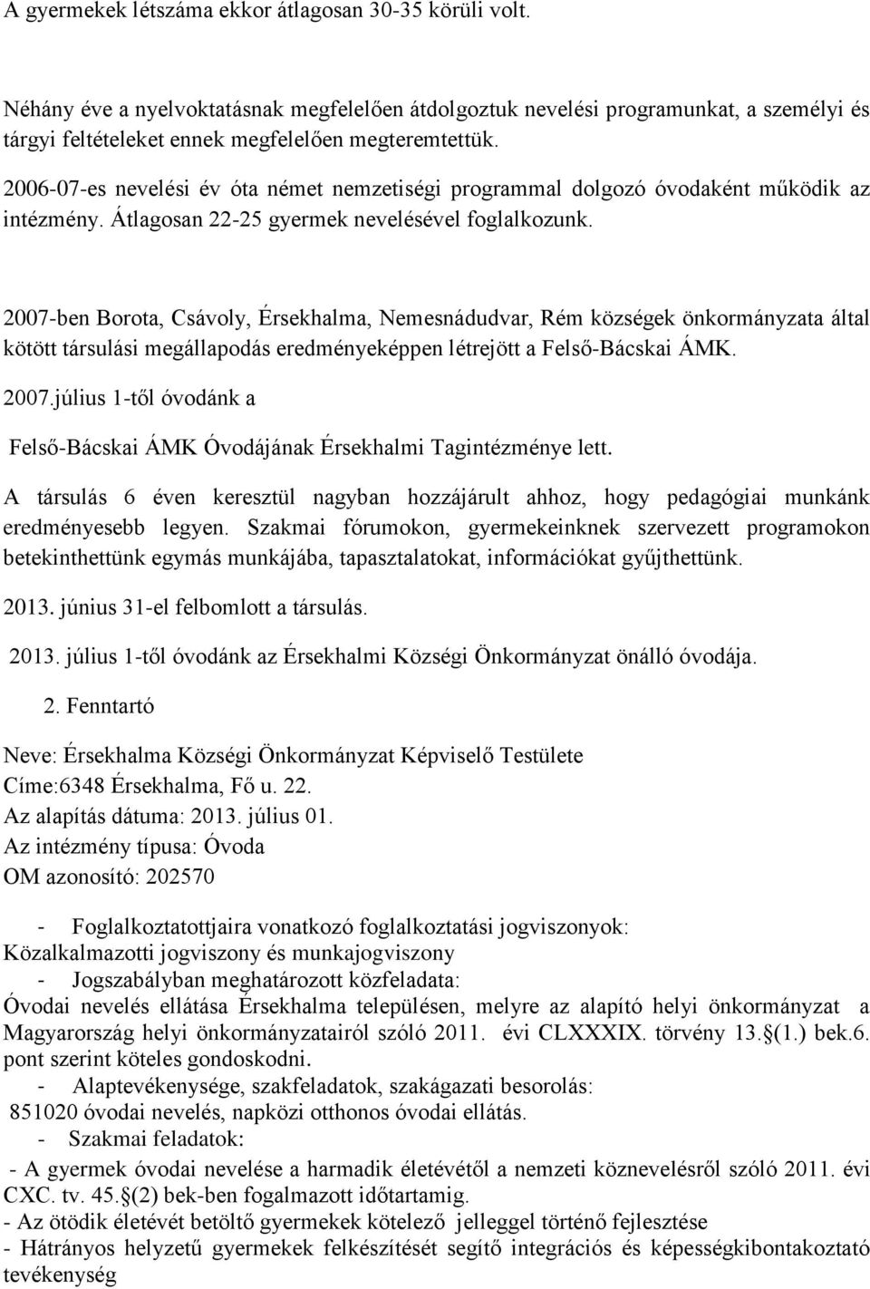 2007-ben Borota, Csávoly, Érsekhalma, Nemesnádudvar, Rém községek önkormányzata által kötött társulási megállapodás eredményeképpen létrejött a Felső-Bácskai ÁMK. 2007.