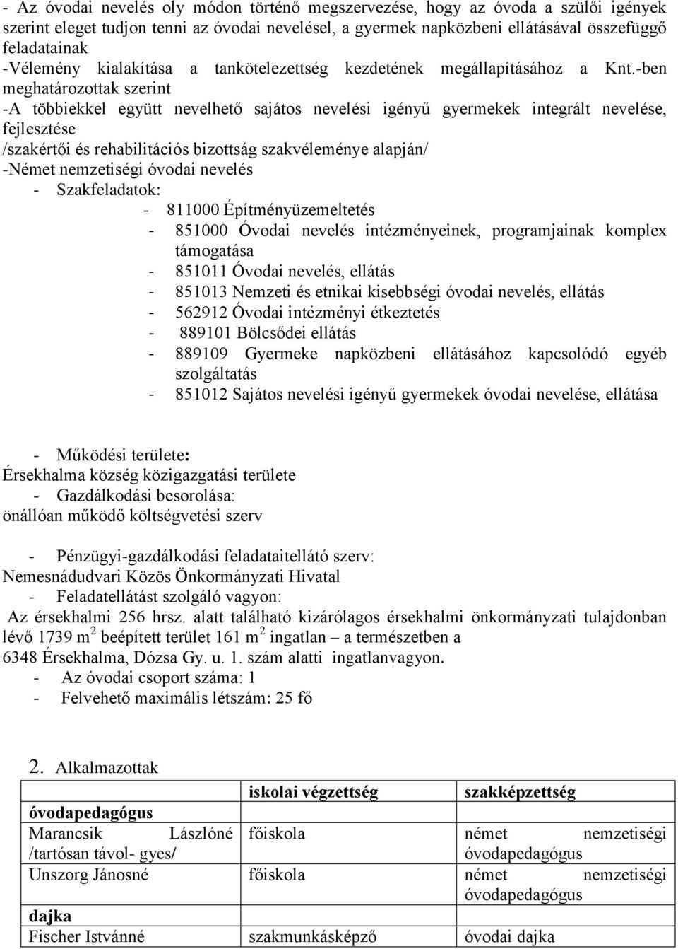 -ben meghatározottak szerint -A többiekkel együtt nevelhető sajátos nevelési igényű gyermekek integrált nevelése, fejlesztése /szakértői és rehabilitációs bizottság szakvéleménye alapján/ -Német