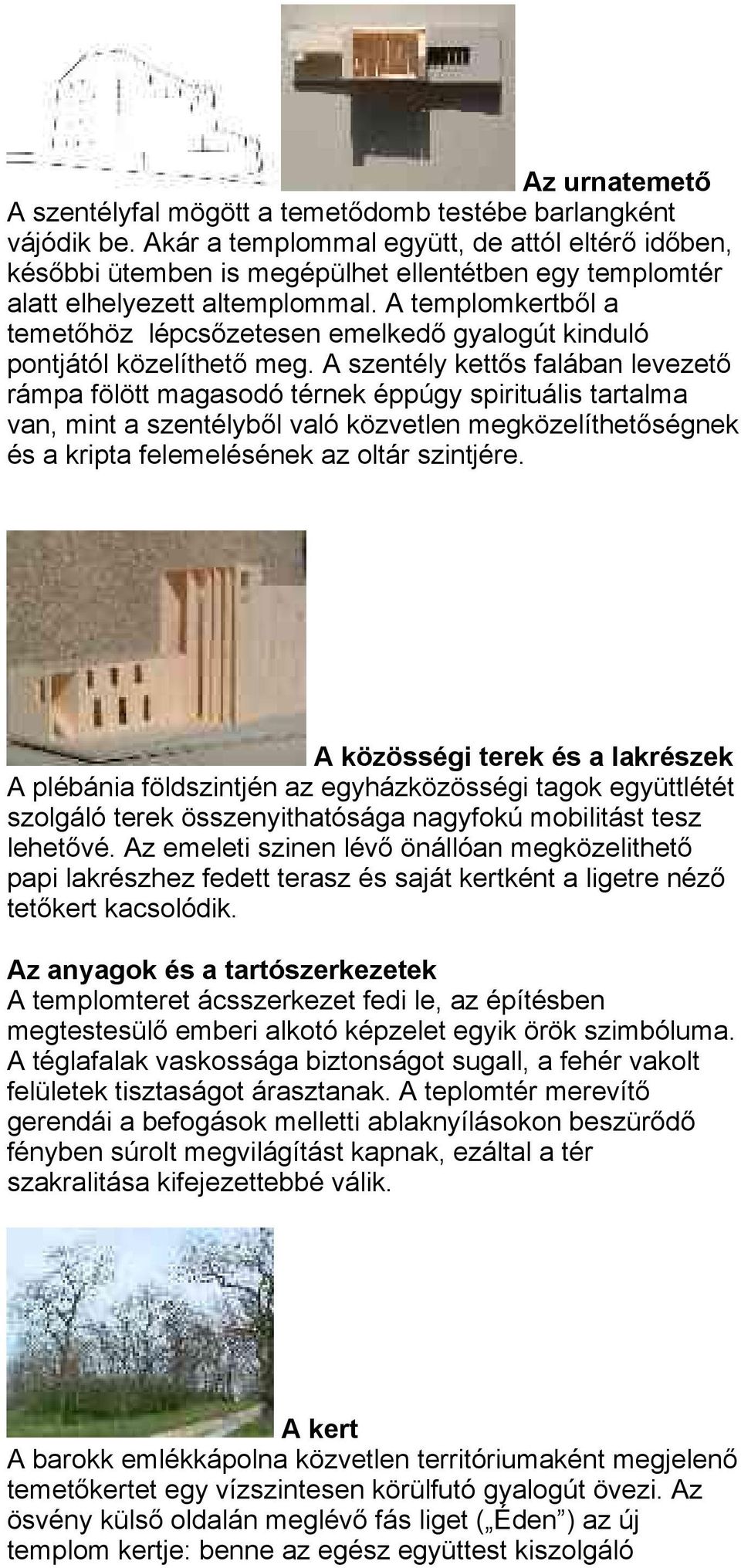 A templomkertből a temetőhöz lépcsőzetesen emelkedő gyalogút kinduló pontjától közelíthető meg.