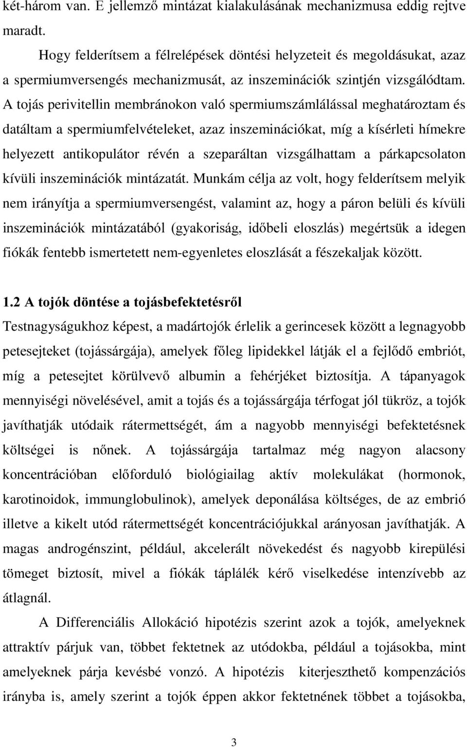 A tojás perivitellin membránokon való spermiumszámlálással meghatároztam és datáltam a spermiumfelvételeket, azaz inszeminációkat, míg a kísérleti hímekre helyezett antikopulátor révén a szeparáltan