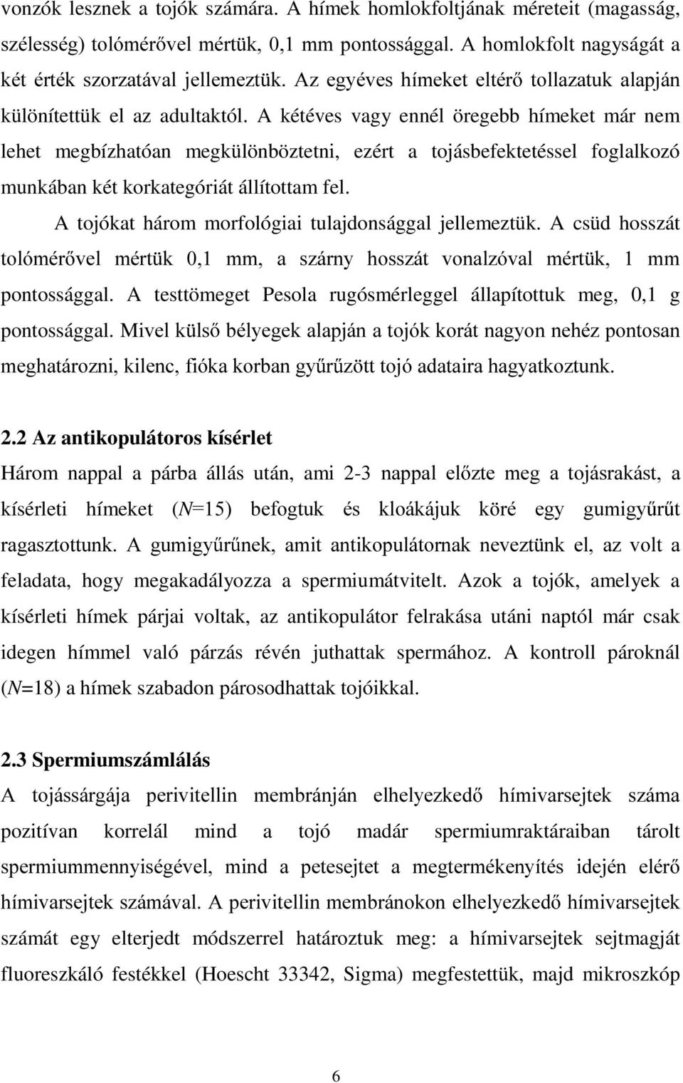 különítettük el az adultaktól. A kétéves vagy ennél öregebb hímeket már nem lehet megbízhatóan megkülönböztetni, ezért a tojásbefektetéssel foglalkozó munkában két korkategóriát állítottam fel.