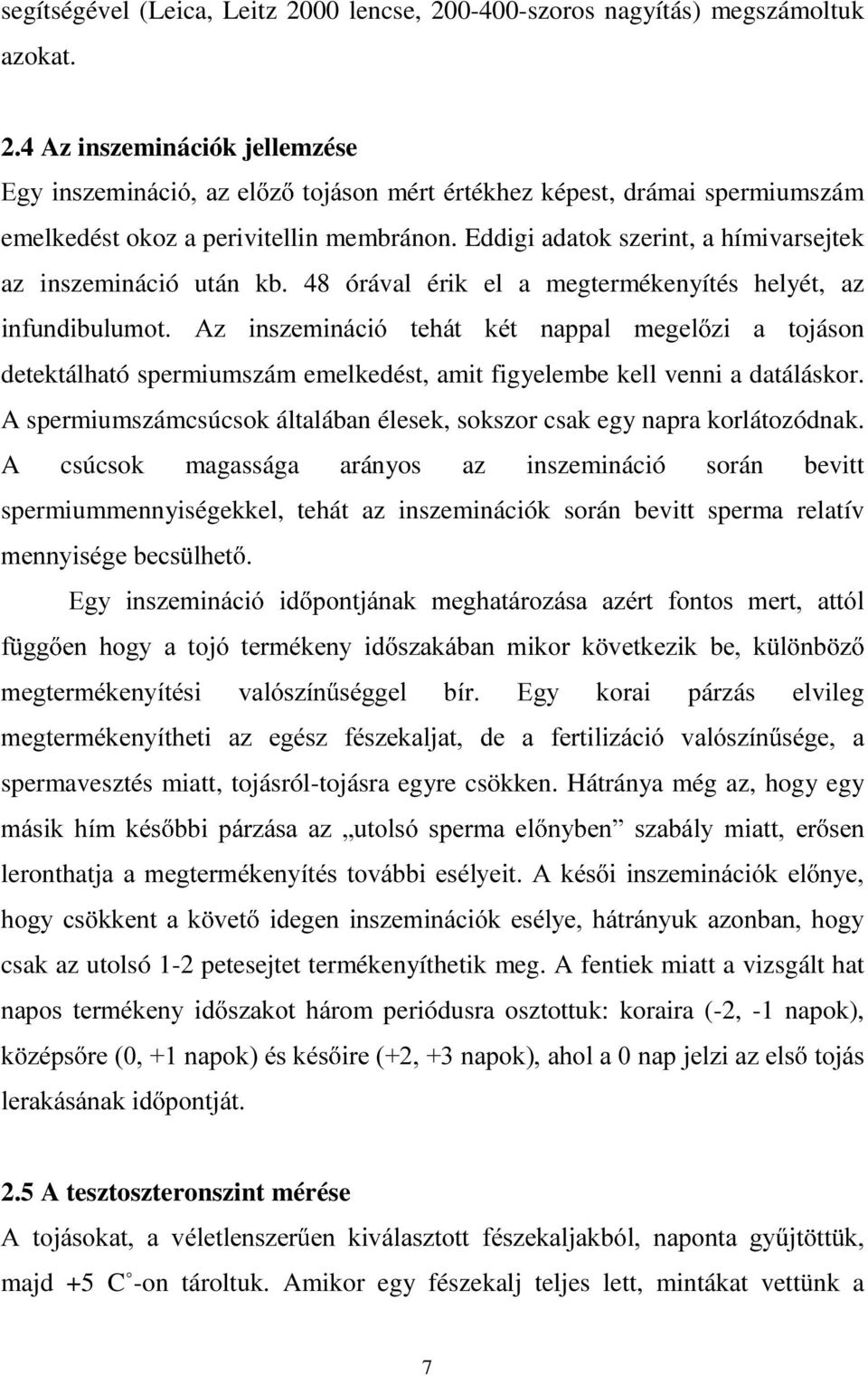 48 órával érik el a megtermékenyítés helyét, az LQIXQGLEXOXPRW $] LQV]HPLQiFLy WHKiW NpW QDSSDO PHJHO ]L D tojáson detektálható spermiumszám emelkedést, amit figyelembe kell venni a datáláskor.