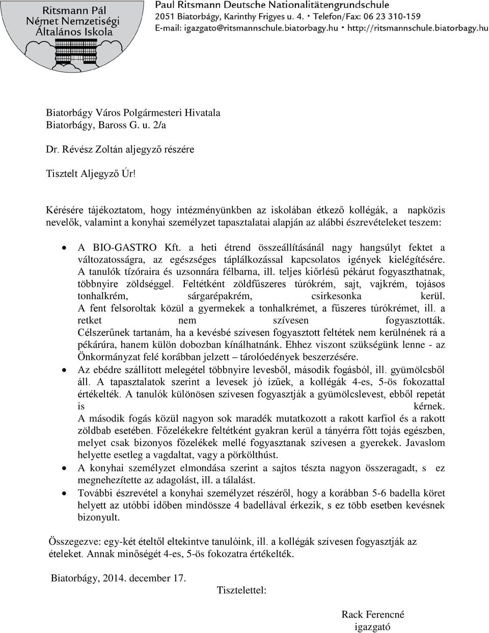 a heti étrend összeállításánál nagy hangsúlyt fektet a változatosságra, az egészséges táplálkozással kapcsolatos igények kielégítésére. A tanulók tízóraira és uzsonnára félbarna, ill.