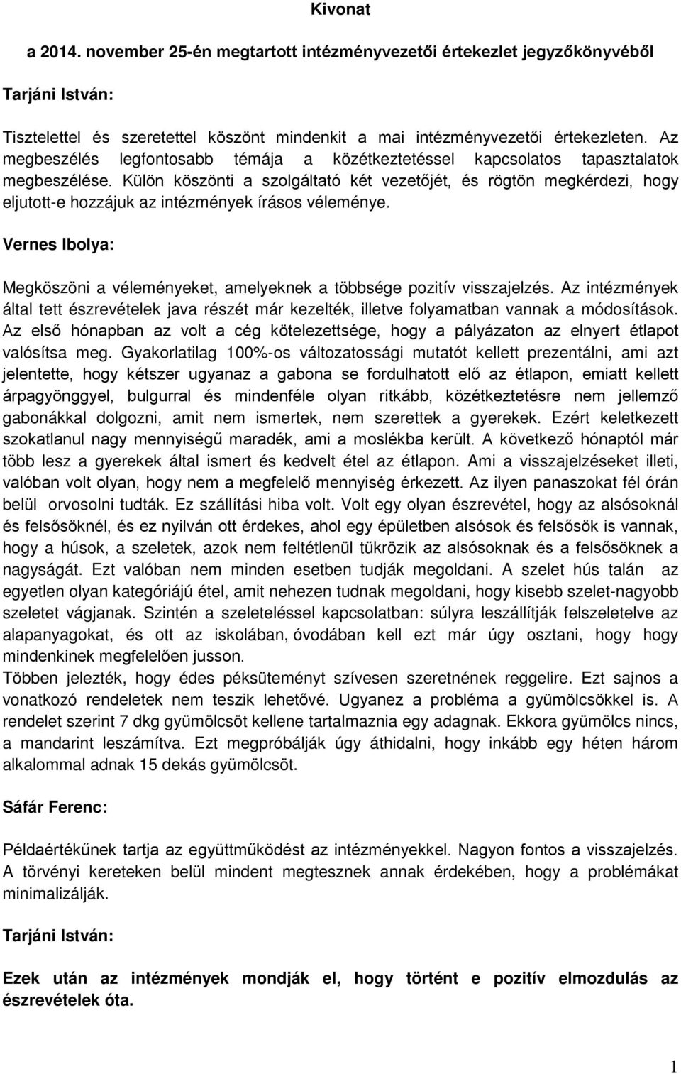 Külön köszönti a szolgáltató két vezetőjét, és rögtön megkérdezi, hogy eljutott-e hozzájuk az intézmények írásos véleménye.