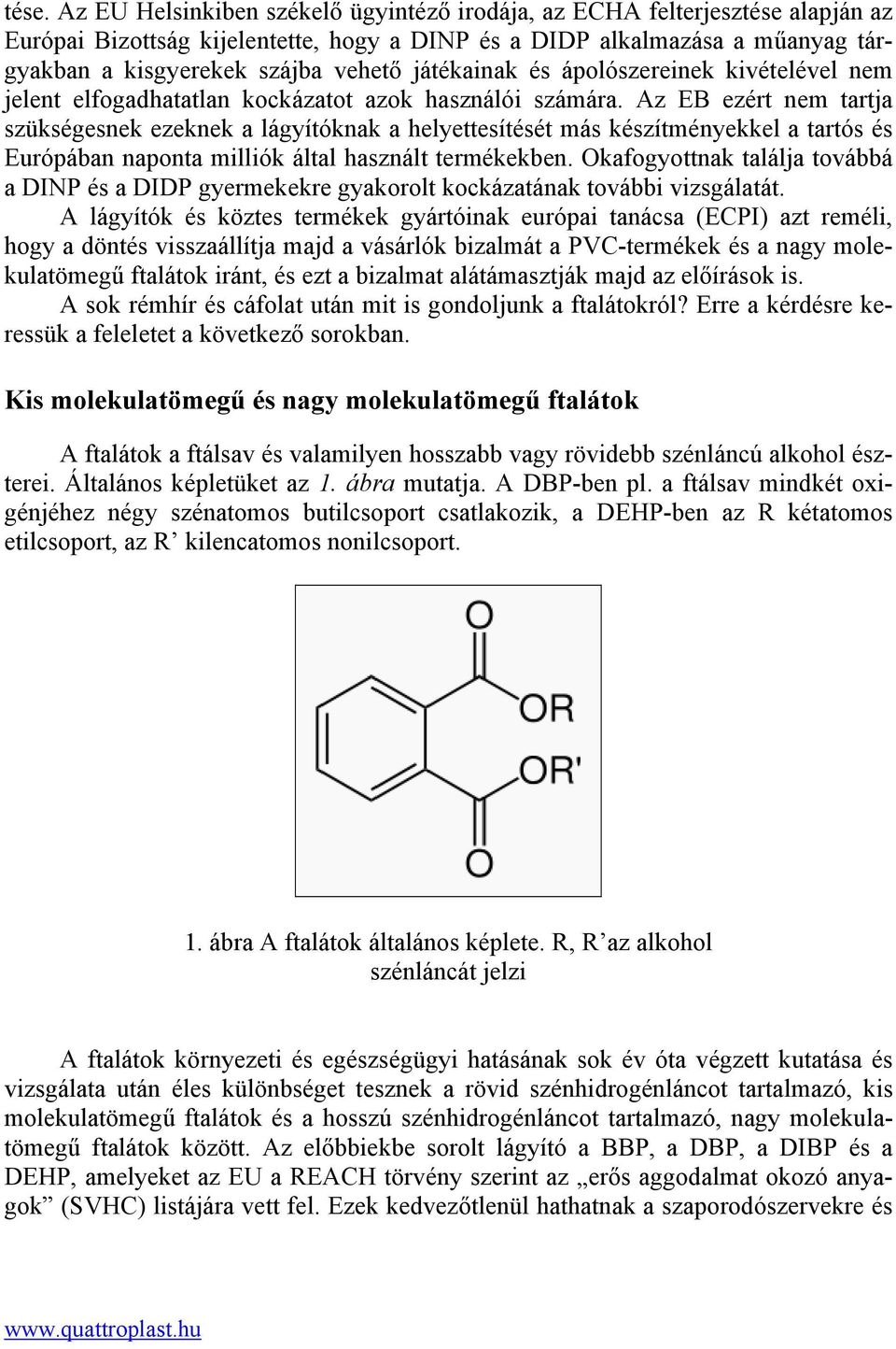 Az EB ezért nem tartja szükségesnek ezeknek a lágyítóknak a helyettesítését más készítményekkel a tartós és Európában naponta milliók által használt termékekben.