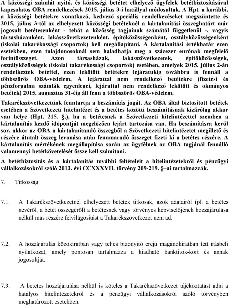 július 3-tól az elhelyezett közösségi betéteknél a kártalanítási összeghatárt már jogosult betétesenként - tehát a közösség tagjainak számától függetlenül -, vagyis társasházanként,