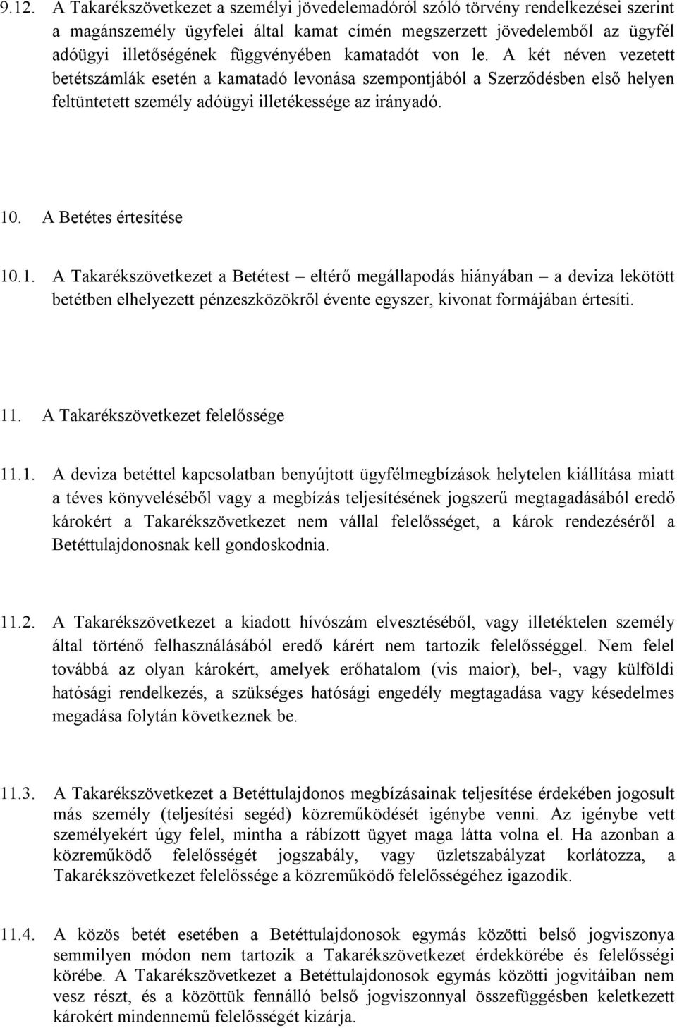 A Betétes értesítése 10.1. A Takarékszövetkezet a Betétest eltérő megállapodás hiányában a deviza lekötött betétben elhelyezett pénzeszközökről évente egyszer, kivonat formájában értesíti. 11.