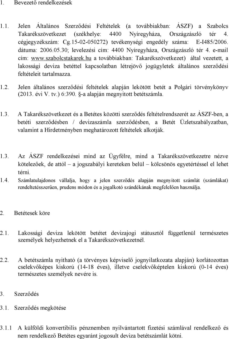 hu a továbbiakban: Takarékszövetkezet) által vezetett, a lakossági deviza betéttel kapcsolatban létrejövő jogügyletek általános szerződési feltételeit tartalmazza. 1.2.