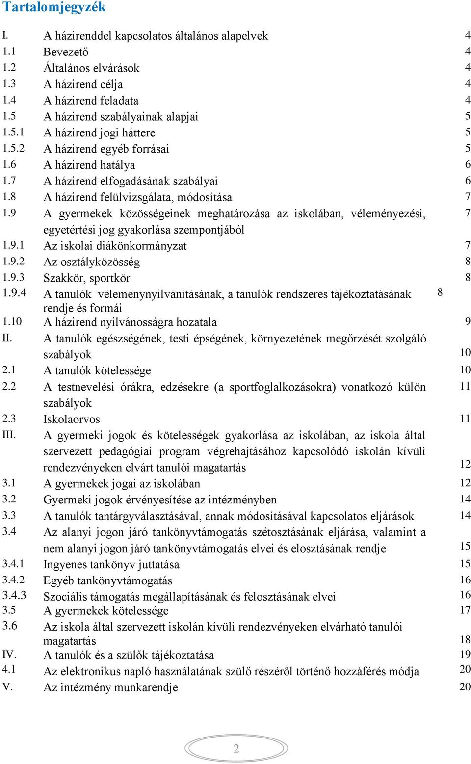 9 A gyermekek közösségeinek meghatározása az iskolában, véleményezési, 7 egyetértési jog gyakorlása szempontjából 1.9.1 Az iskolai diákönkormányzat 7 1.9.2 Az osztályközösség 8 1.9.3 1.9.4 Szakkör, sportkör A tanulók véleménynyilvánításának, a tanulók rendszeres tájékoztatásának rendje és formái 1.