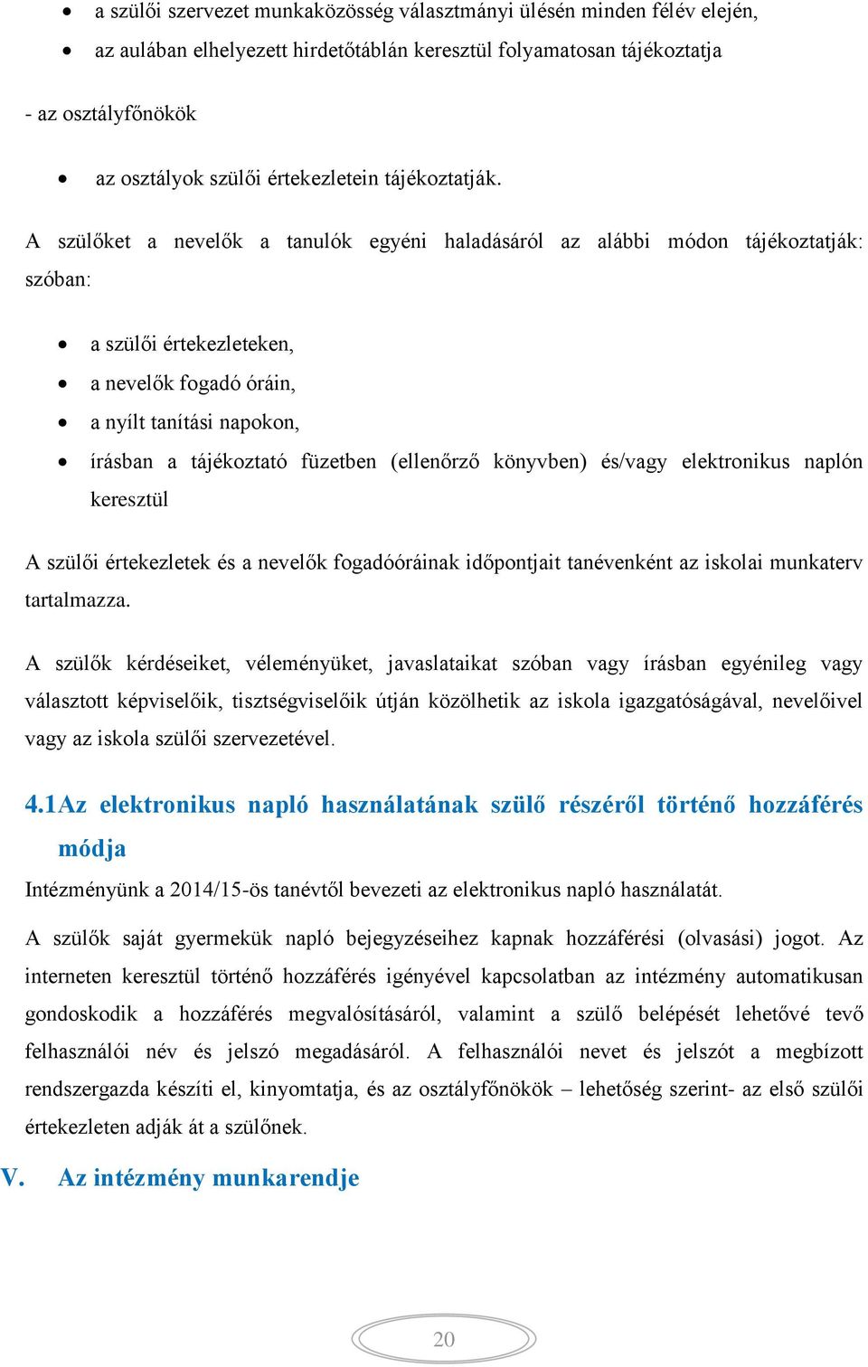 A szülőket a nevelők a tanulók egyéni haladásáról az alábbi módon tájékoztatják: szóban: a szülői értekezleteken, a nevelők fogadó óráin, a nyílt tanítási napokon, írásban a tájékoztató füzetben