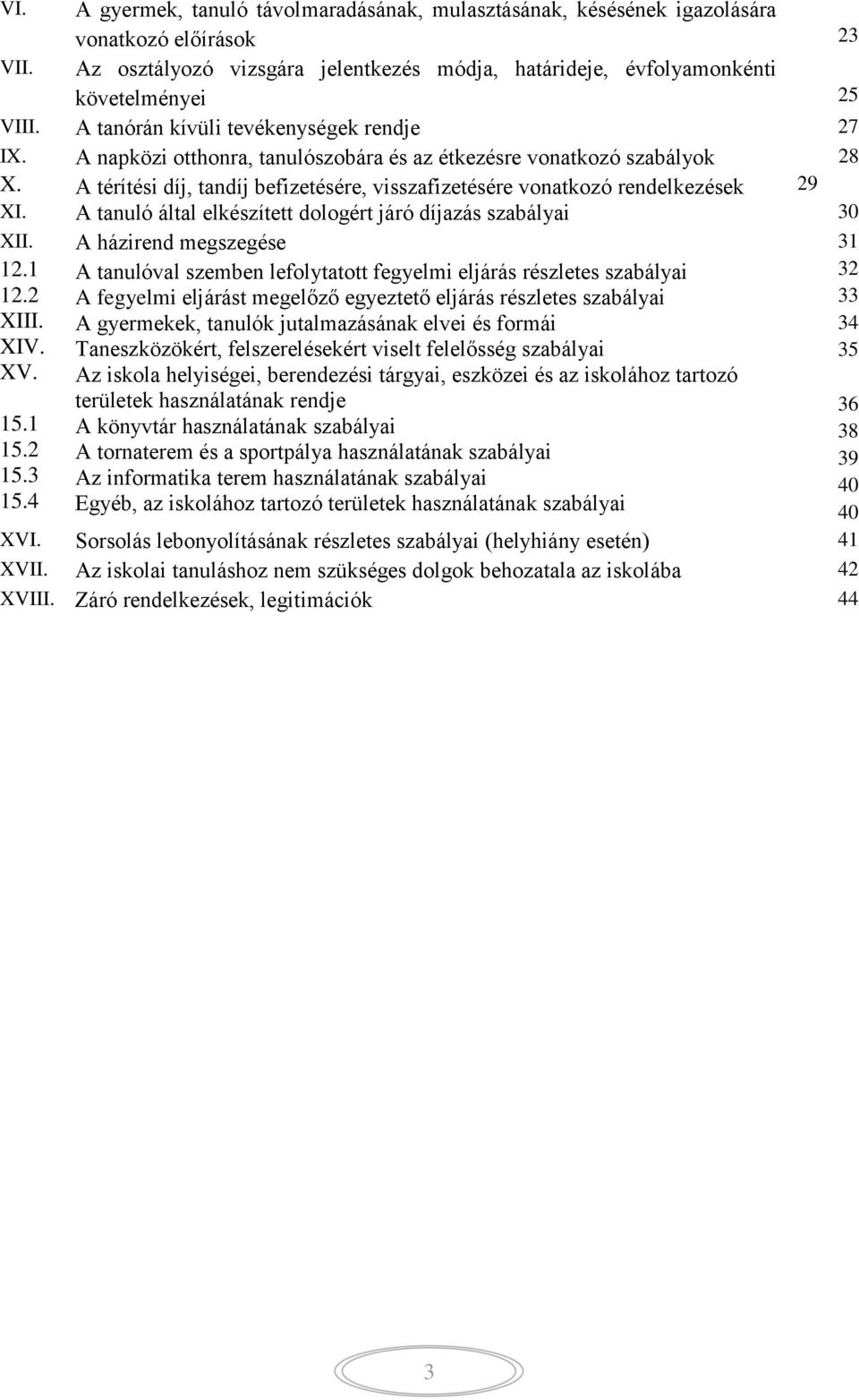 A térítési díj, tandíj befizetésére, visszafizetésére vonatkozó rendelkezések 29 XI. A tanuló által elkészített dologért járó díjazás szabályai 30 XII. 12.1 12.2 XIII. XIV. XV. 15.1 15.2 15.3 15.