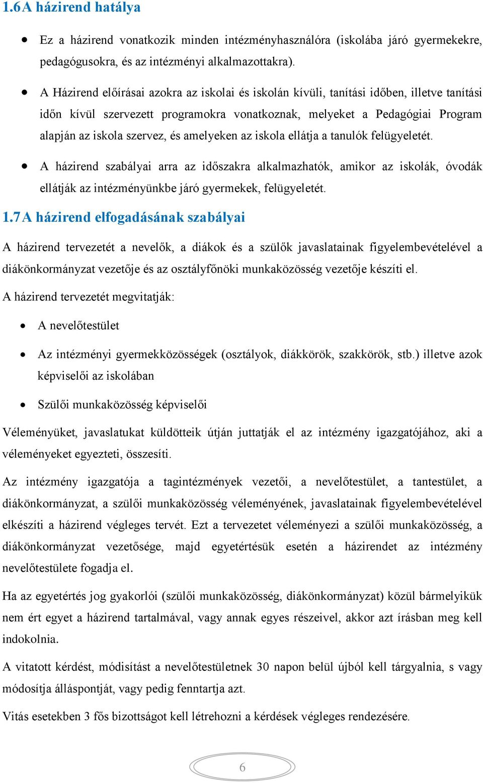 amelyeken az iskola ellátja a tanulók felügyeletét. A házirend szabályai arra az időszakra alkalmazhatók, amikor az iskolák, óvodák ellátják az intézményünkbe járó gyermekek, felügyeletét. 1.