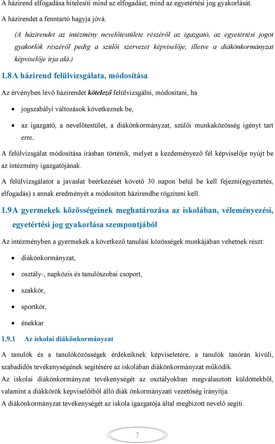 8 A házirend felülvizsgálata, módosítása Az érvényben lévő házirendet kötelező felülvizsgálni, módosítani, ha jogszabályi változások következnek be, az igazgató, a nevelőtestület, a diákönkormányzat,