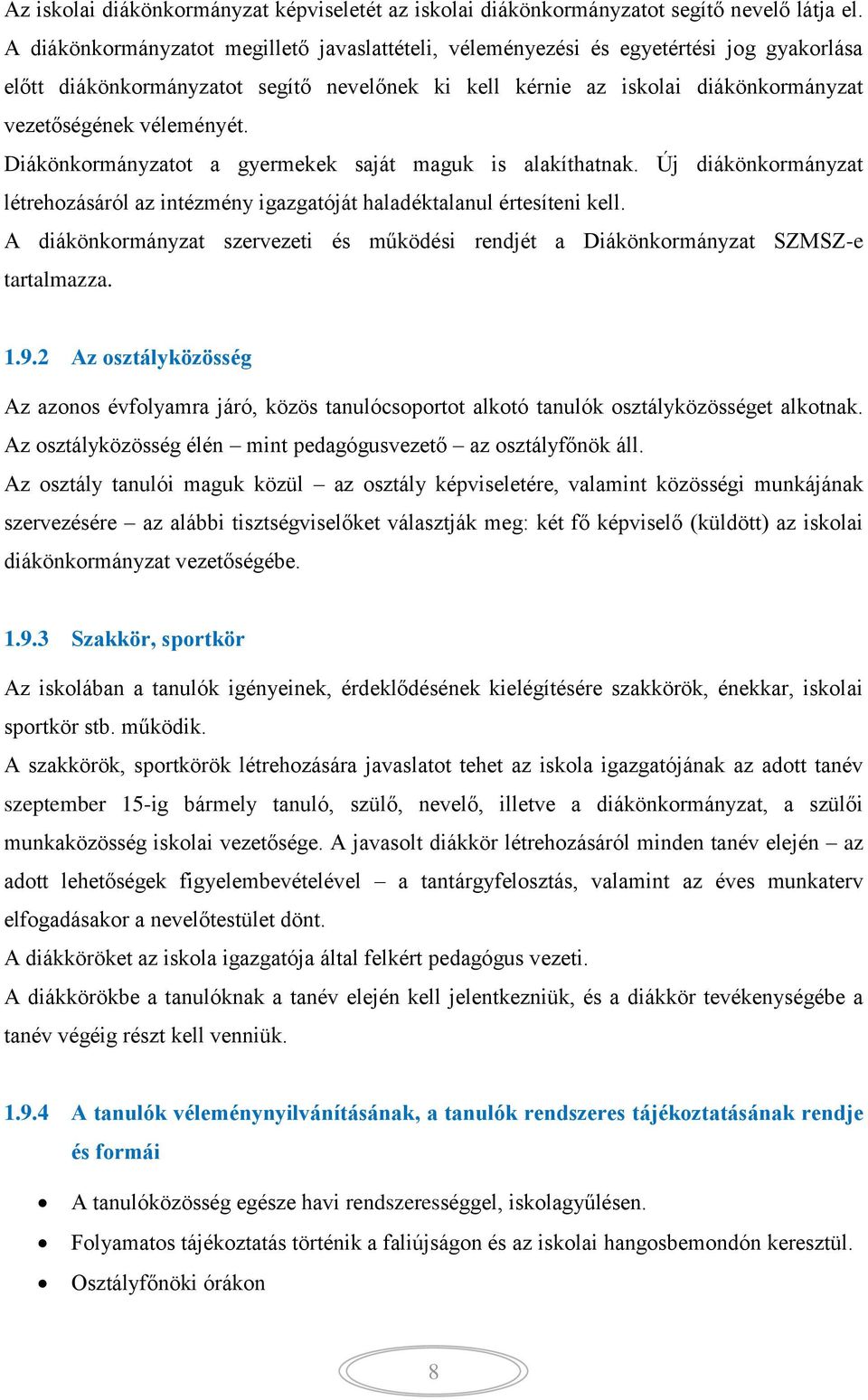 véleményét. Diákönkormányzatot a gyermekek saját maguk is alakíthatnak. Új diákönkormányzat létrehozásáról az intézmény igazgatóját haladéktalanul értesíteni kell.