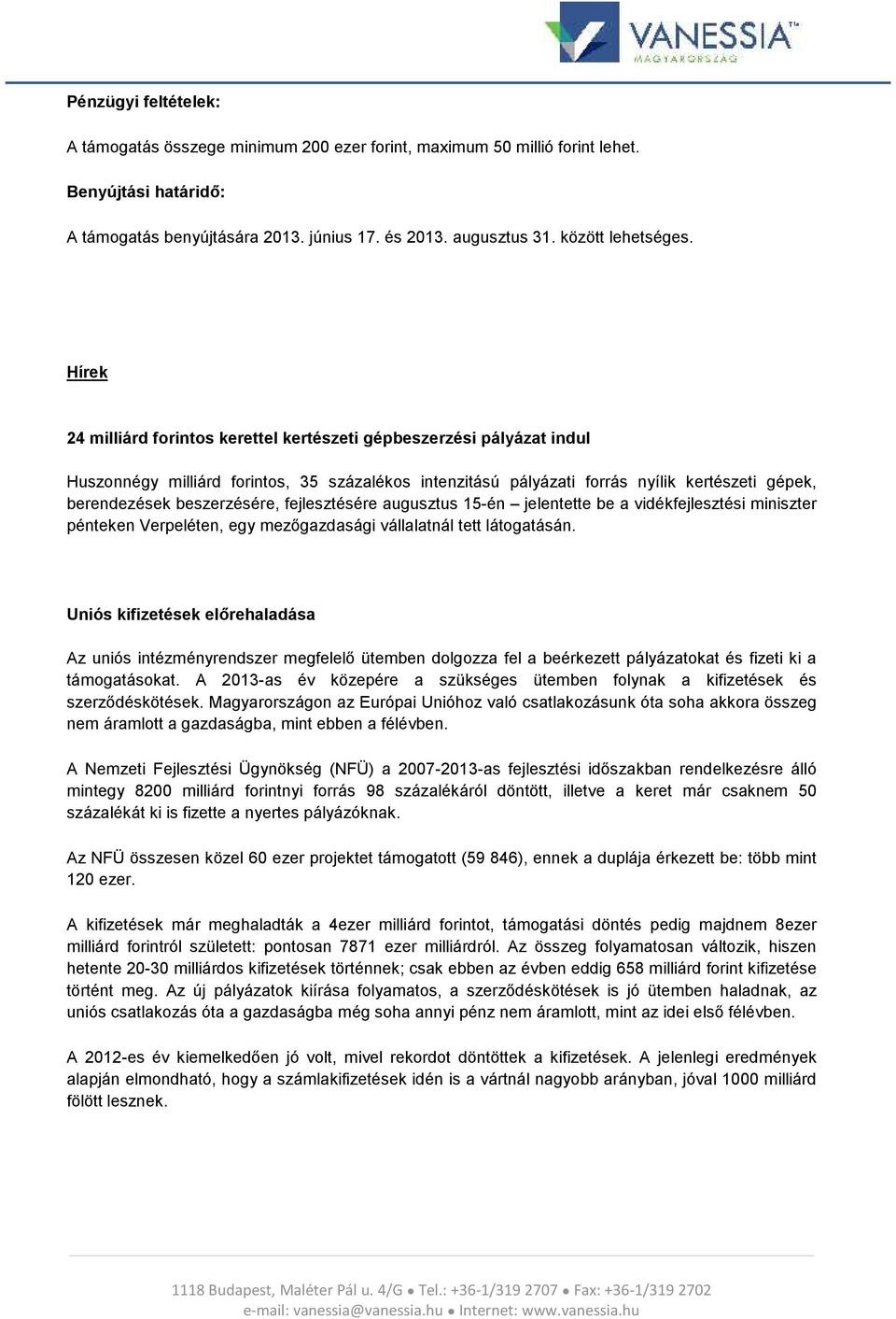 Hírek 24 milliárd forintos kerettel kertészeti gépbeszerzési pályázat indul Huszonnégy milliárd forintos, 35 százalékos intenzitású pályázati forrás nyílik kertészeti gépek, berendezések