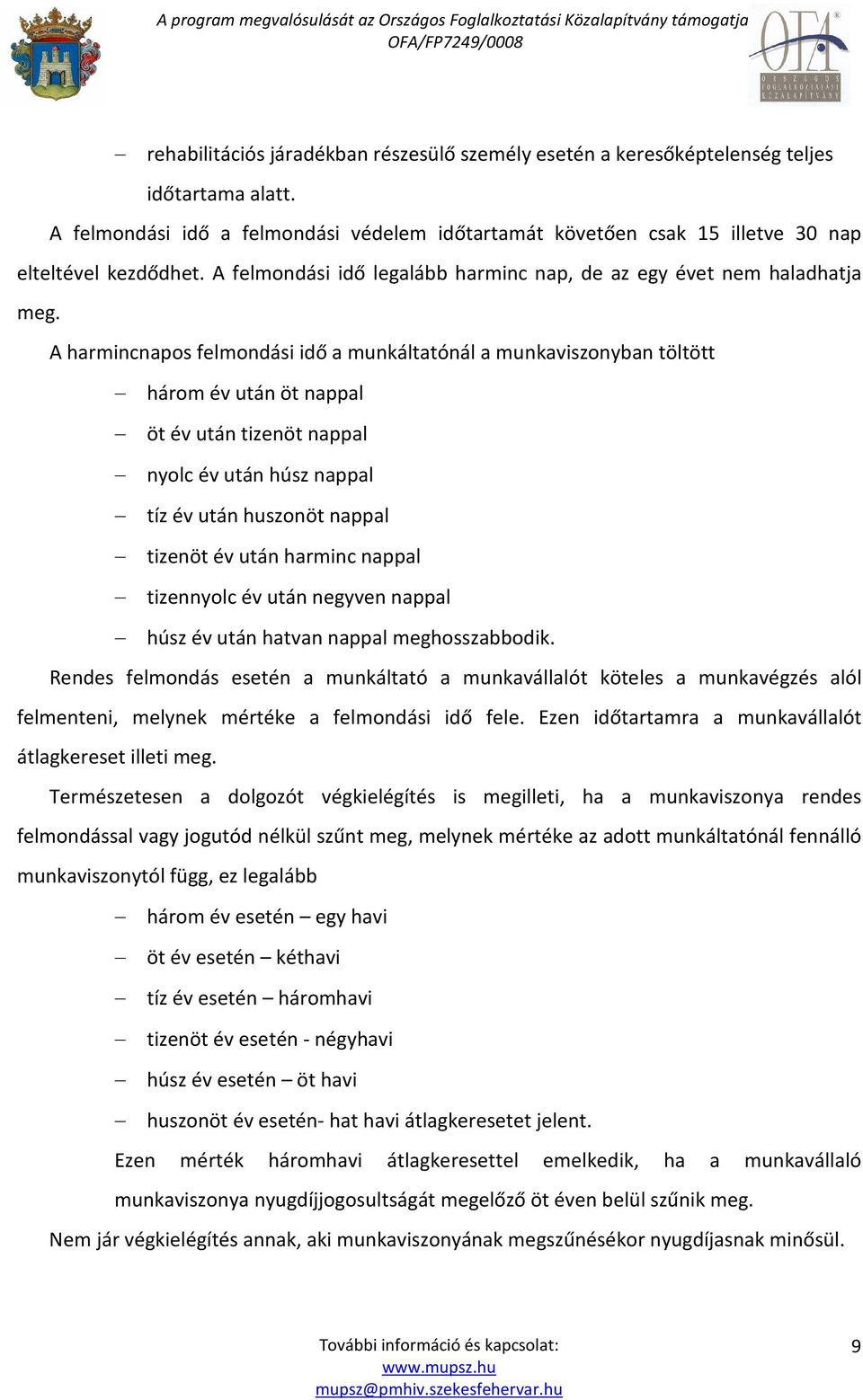 A harmincnapos felmondási idő a munkáltatónál a munkaviszonyban töltött három év után öt nappal öt év után tizenöt nappal nyolc év után húsz nappal tíz év után huszonöt nappal tizenöt év után harminc