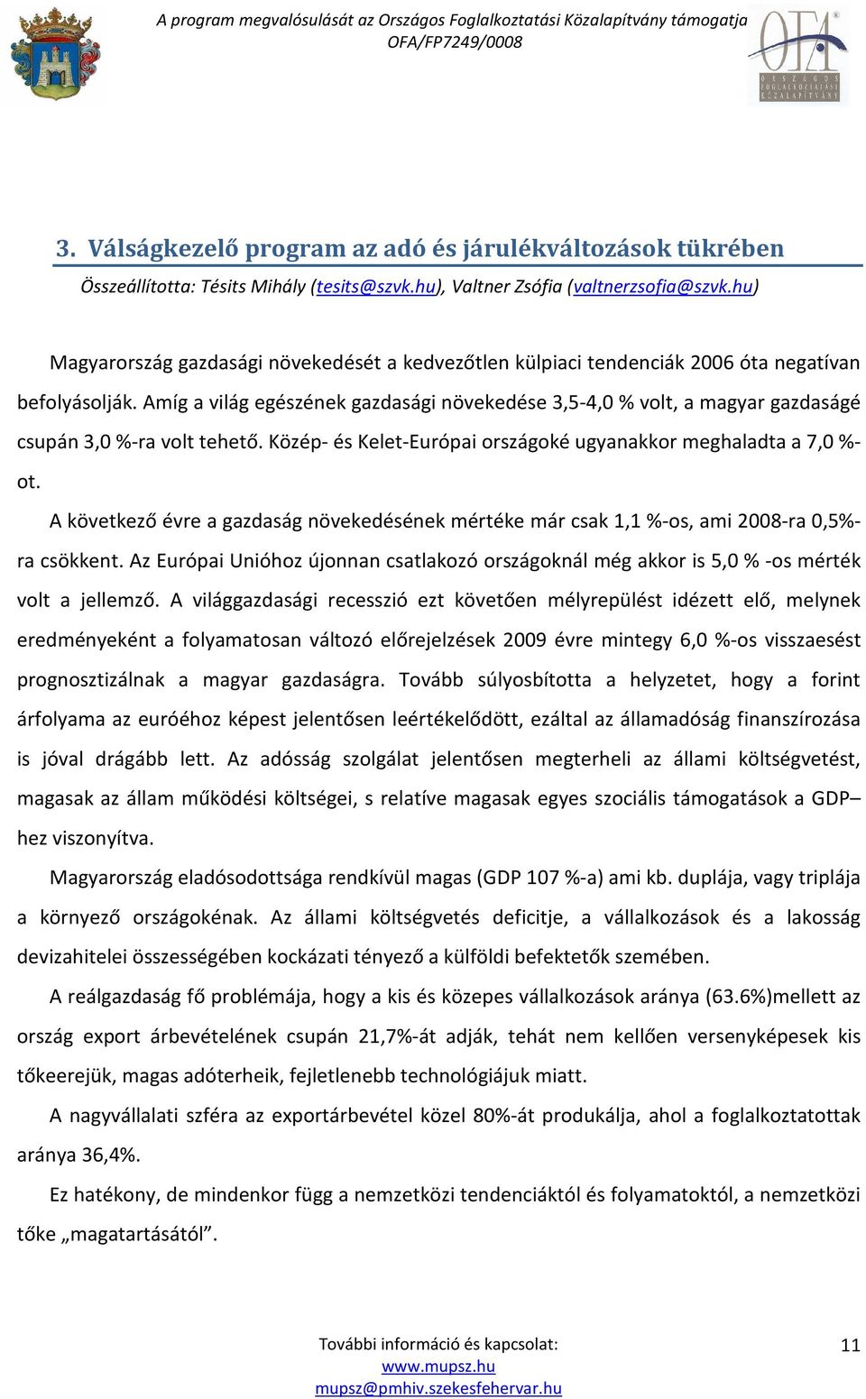 Amíg a világ egészének gazdasági növekedése 3,5-4,0 % volt, a magyar gazdaságé csupán 3,0 %-ra volt tehető. Közép- és Kelet-Európai országoké ugyanakkor meghaladta a 7,0 %- ot.