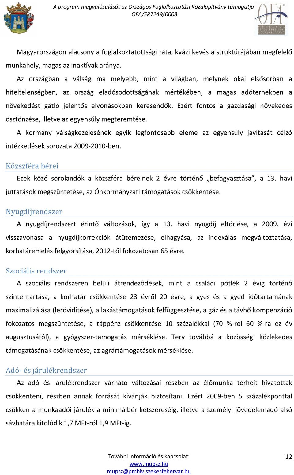 keresendők. Ezért fontos a gazdasági növekedés ösztönzése, illetve az egyensúly megteremtése.