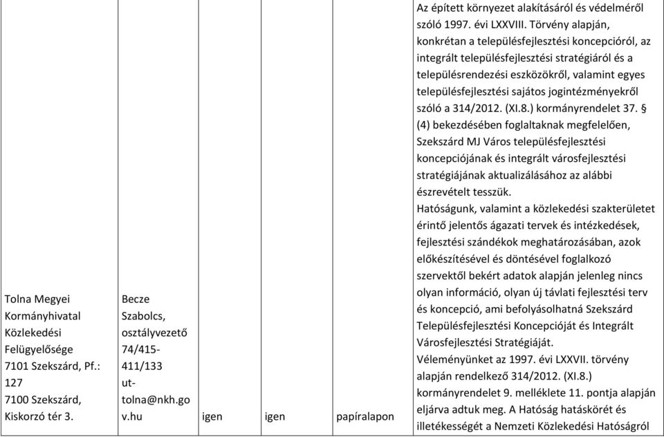 Törvény alapján, konkrétan a településfejlesztési koncepcióról, az integrált településfejlesztési stratégiáról és a településrendezési eszközökről, valamint egyes településfejlesztési sajátos