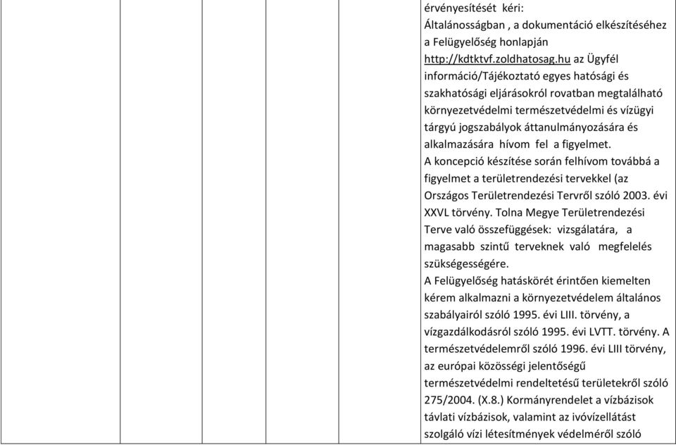 alkalmazására hívom fel a figyelmet. A koncepció készítése során felhívom továbbá a figyelmet a területrendezési tervekkel (az Országos Területrendezési Tervről szóló 2003. évi XXVL törvény.