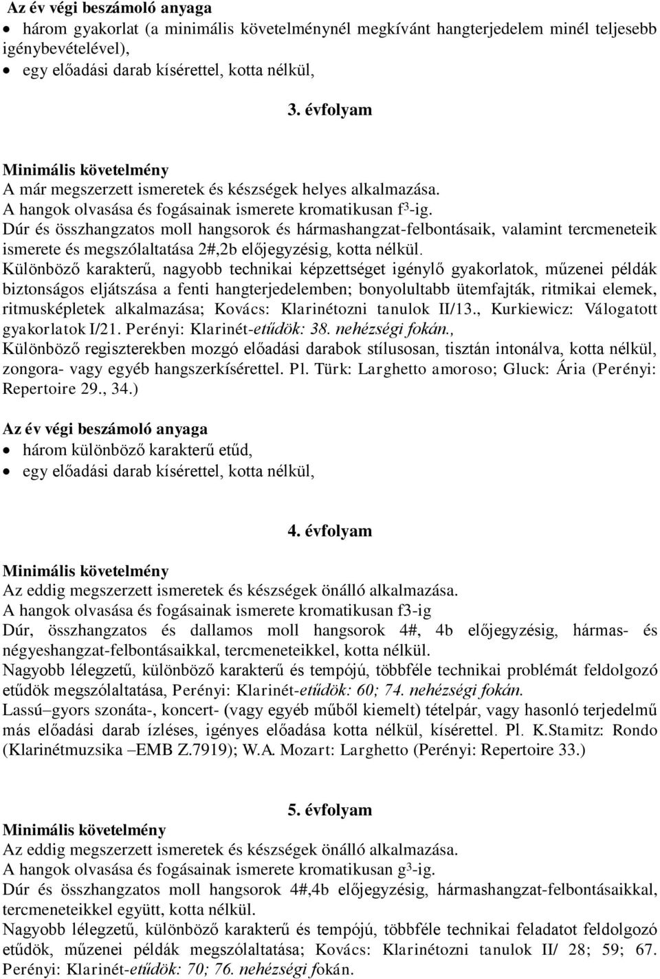 Dúr és összhangzatos moll hangsorok és hármashangzat-felbontásaik, valamint tercmeneteik ismerete és megszólaltatása 2#,2b előjegyzésig, kotta nélkül.